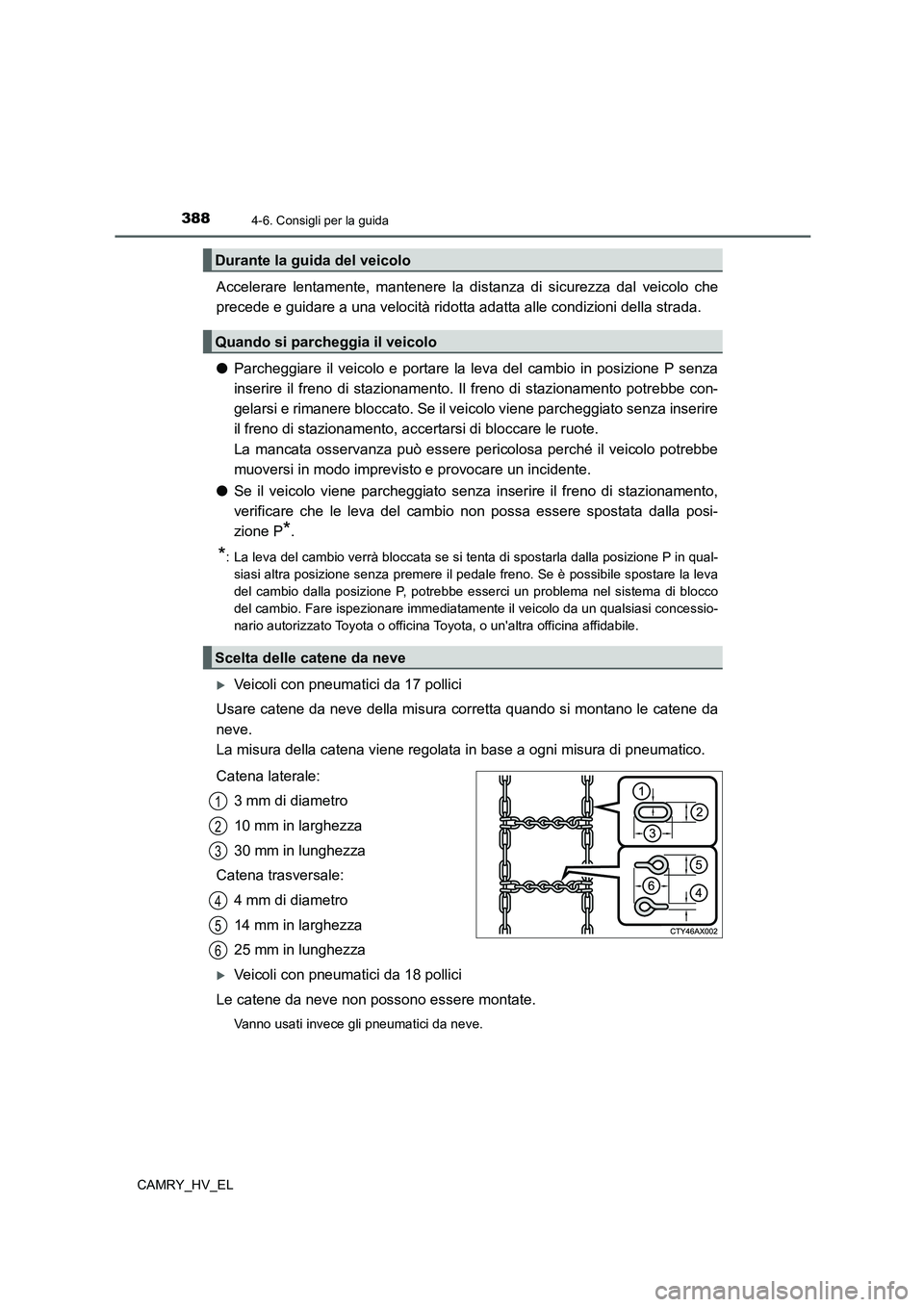 TOYOTA CAMRY 2022 Manuale duso (in Italian) 3884-6. Consigli per la guida
CAMRY_HV_EL
Accelerare lentamente, mantenere la distanza di sicurezza dal veicolo che
precede e guidare a una velocità ridotta adatta alle condizioni della strada.
●P TOYOTA CAMRY 2022 Manuale duso (in Italian) 3884-6. Consigli per la guida
CAMRY_HV_EL
Accelerare lentamente, mantenere la distanza di sicurezza dal veicolo che
precede e guidare a una velocità ridotta adatta alle condizioni della strada.
●P