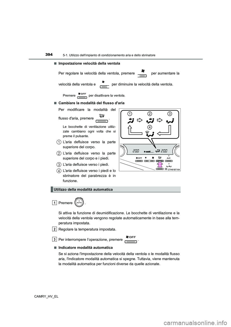 TOYOTA CAMRY 2022 Manuale duso (in Italian) 3945-1. Utilizzo dellimpianto di condizionamento aria e dello sbrinatore
CAMRY_HV_EL■
Impostazione velocità della ventola
Per regolare la velocità della ventola, premere per aumentare la
veloci TOYOTA CAMRY 2022 Manuale duso (in Italian) 3945-1. Utilizzo dellimpianto di condizionamento aria e dello sbrinatore
CAMRY_HV_EL■
Impostazione velocità della ventola
Per regolare la velocità della ventola, premere per aumentare la
veloci