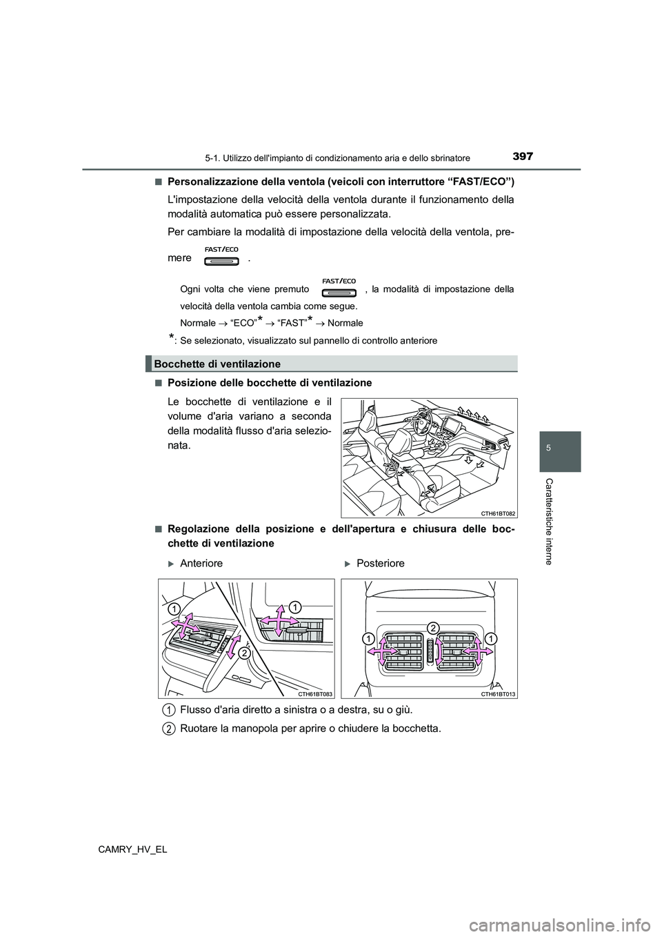 TOYOTA CAMRY 2022 Manuale duso (in Italian) 3975-1. Utilizzo dellimpianto di condizionamento aria e dello sbrinatore
5
Caratteristiche interne
CAMRY_HV_EL■
Personalizzazione della ventola (veicoli con interruttore “FAST/ECO”)
Limpostazi TOYOTA CAMRY 2022 Manuale duso (in Italian) 3975-1. Utilizzo dellimpianto di condizionamento aria e dello sbrinatore
5
Caratteristiche interne
CAMRY_HV_EL■
Personalizzazione della ventola (veicoli con interruttore “FAST/ECO”)
Limpostazi