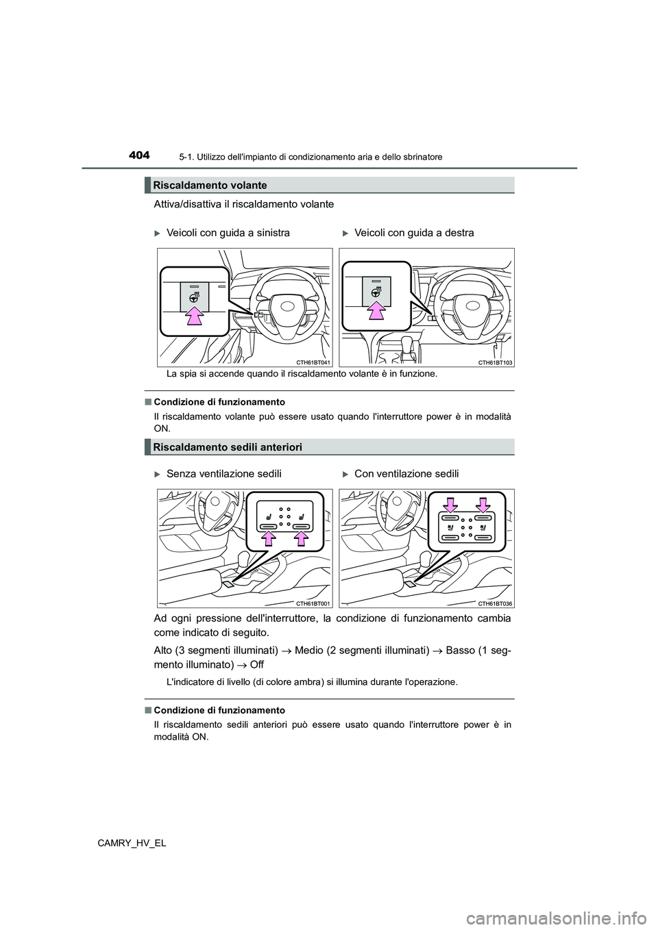 TOYOTA CAMRY 2022  Manuale duso (in Italian) 4045-1. Utilizzo dellimpianto di condizionamento aria e dello sbrinatore
CAMRY_HV_EL
Attiva/disattiva il riscaldamento volante
La spia si accende quando il riscaldamento volante è in funzione.
■Co