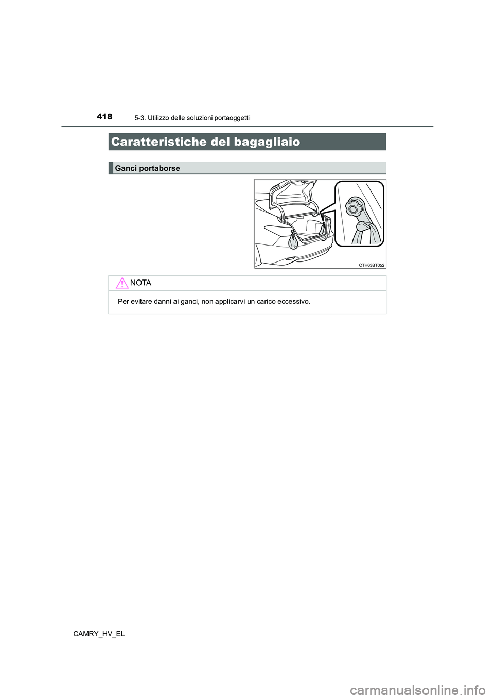 TOYOTA CAMRY 2022  Manuale duso (in Italian) 4185-3. Utilizzo delle soluzioni portaoggetti
CAMRY_HV_EL
Caratteristiche del bagagliaio
Ganci portaborse
NOTA
Per evitare danni ai ganci, non applicarvi un carico eccessivo. 