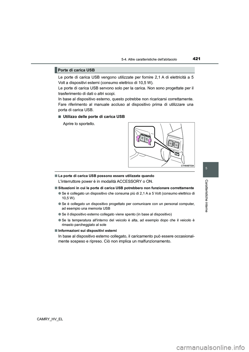TOYOTA CAMRY 2022 Manuale duso (in Italian) 4215-4. Altre caratteristiche dellabitacolo
5
Caratteristiche interne
CAMRY_HV_EL
Le porte di carica USB vengono utilizzate per fornire 2,1 A di elettricità a 5
Volt a dispositivi esterni (consumo e TOYOTA CAMRY 2022 Manuale duso (in Italian) 4215-4. Altre caratteristiche dellabitacolo
5
Caratteristiche interne
CAMRY_HV_EL
Le porte di carica USB vengono utilizzate per fornire 2,1 A di elettricità a 5
Volt a dispositivi esterni (consumo e