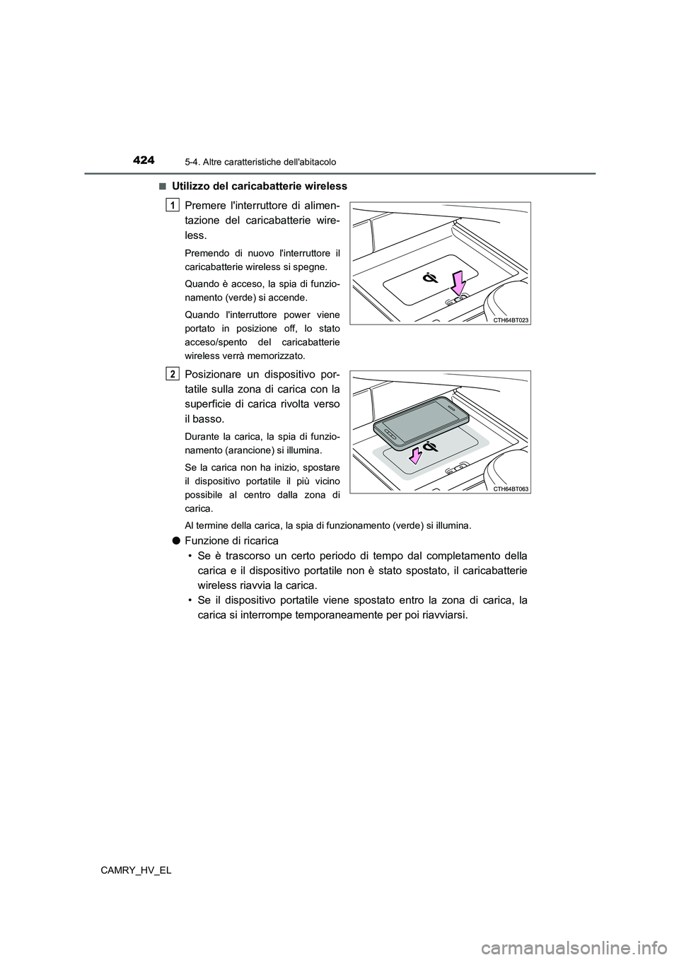 TOYOTA CAMRY 2022 Manuale duso (in Italian) 4245-4. Altre caratteristiche dellabitacolo
CAMRY_HV_EL■
Utilizzo del caricabatterie wireless
Premere linterruttore di alimen-
tazione del caricabatterie wire-
less.
Premendo di nuovo linterrutto TOYOTA CAMRY 2022 Manuale duso (in Italian) 4245-4. Altre caratteristiche dellabitacolo
CAMRY_HV_EL■
Utilizzo del caricabatterie wireless
Premere linterruttore di alimen-
tazione del caricabatterie wire-
less.
Premendo di nuovo linterrutto