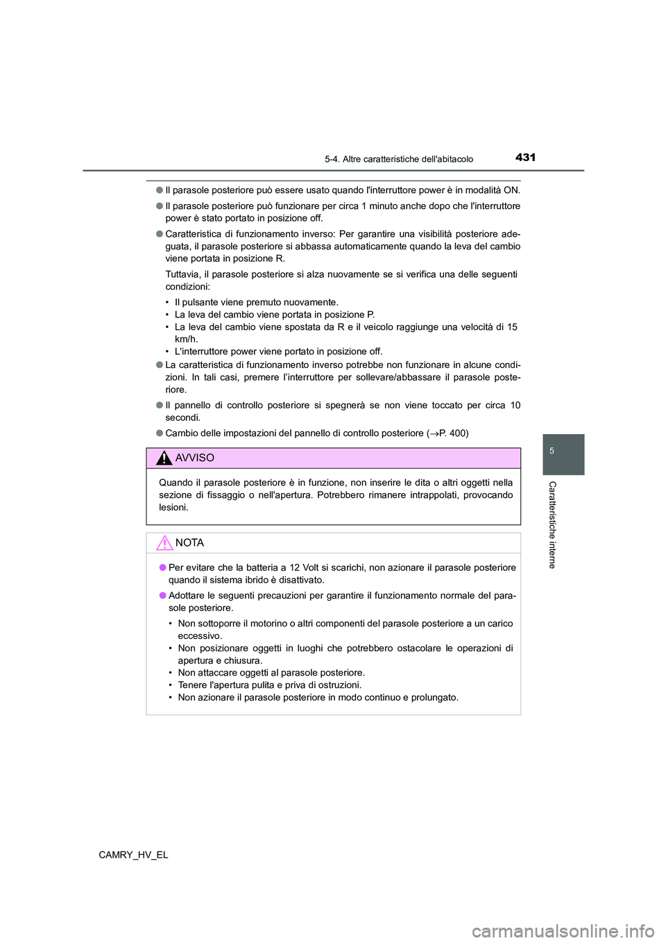 TOYOTA CAMRY 2022 Manuale duso (in Italian) 4315-4. Altre caratteristiche dellabitacolo
5
Caratteristiche interne
CAMRY_HV_EL
●Il parasole posteriore può essere usato quando linterruttore power è in modalità ON.
●Il parasole posteriore TOYOTA CAMRY 2022 Manuale duso (in Italian) 4315-4. Altre caratteristiche dellabitacolo
5
Caratteristiche interne
CAMRY_HV_EL
●Il parasole posteriore può essere usato quando linterruttore power è in modalità ON.
●Il parasole posteriore
