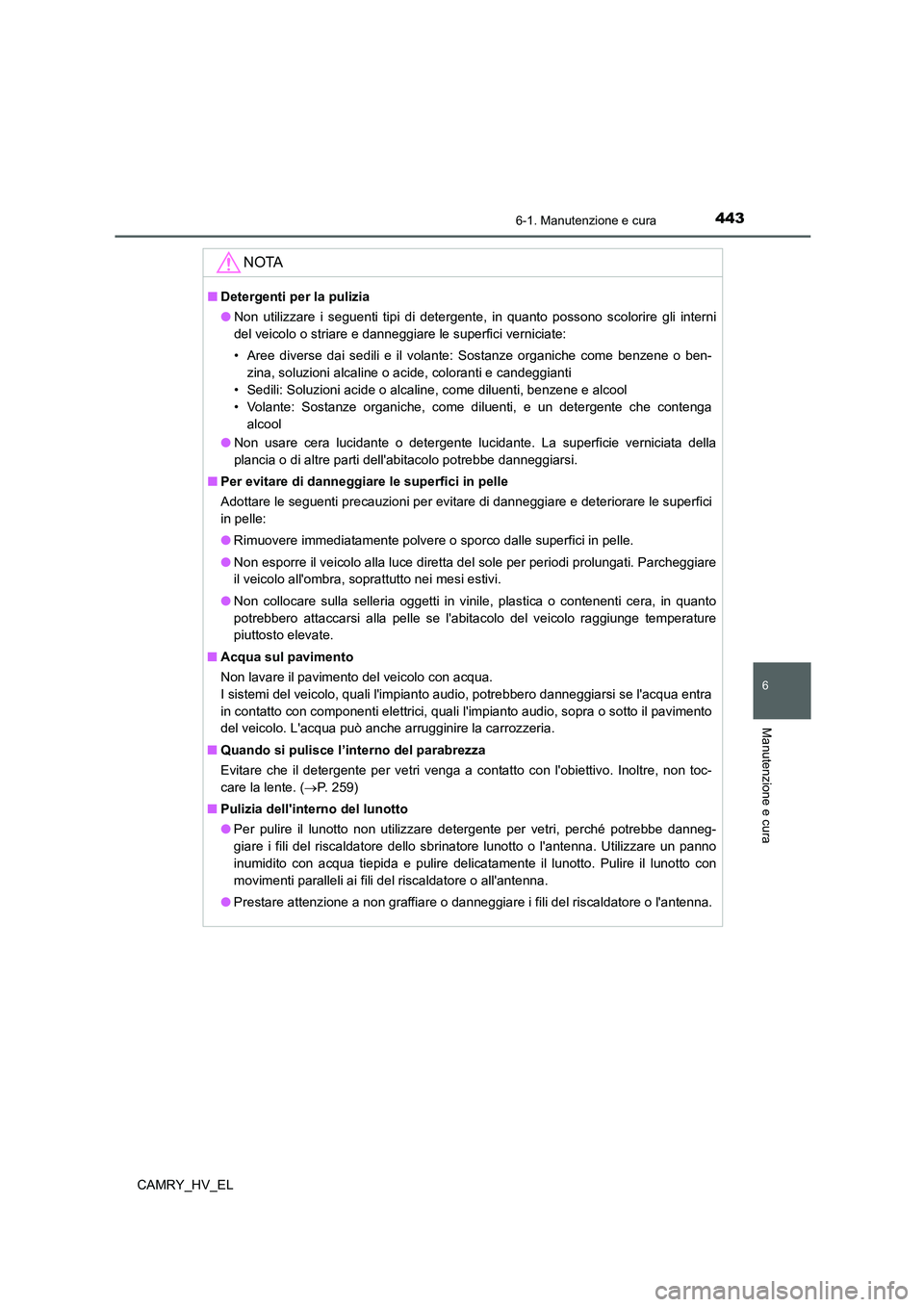 TOYOTA CAMRY 2022 Manuale duso (in Italian) 4436-1. Manutenzione e cura
6
Manutenzione e cura
CAMRY_HV_EL
NOTA
■Detergenti per la pulizia
●Non utilizzare i seguenti tipi di detergente, in quanto possono scolorire gli interni
del veicolo o s TOYOTA CAMRY 2022 Manuale duso (in Italian) 4436-1. Manutenzione e cura
6
Manutenzione e cura
CAMRY_HV_EL
NOTA
■Detergenti per la pulizia
●Non utilizzare i seguenti tipi di detergente, in quanto possono scolorire gli interni
del veicolo o s