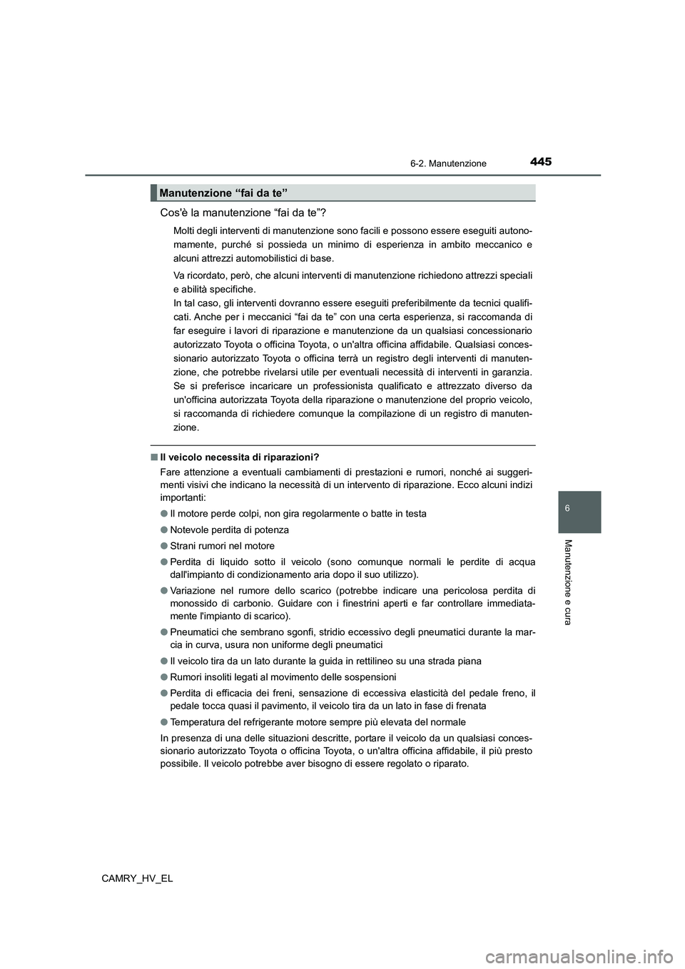 TOYOTA CAMRY 2022 Manuale duso (in Italian) 4456-2. Manutenzione
6
Manutenzione e cura
CAMRY_HV_EL
Cosè la manutenzione “fai da te”?
Molti degli interventi di manutenzione sono facili e possono essere eseguiti autono-
mamente, purché si TOYOTA CAMRY 2022 Manuale duso (in Italian) 4456-2. Manutenzione
6
Manutenzione e cura
CAMRY_HV_EL
Cosè la manutenzione “fai da te”?
Molti degli interventi di manutenzione sono facili e possono essere eseguiti autono-
mamente, purché si