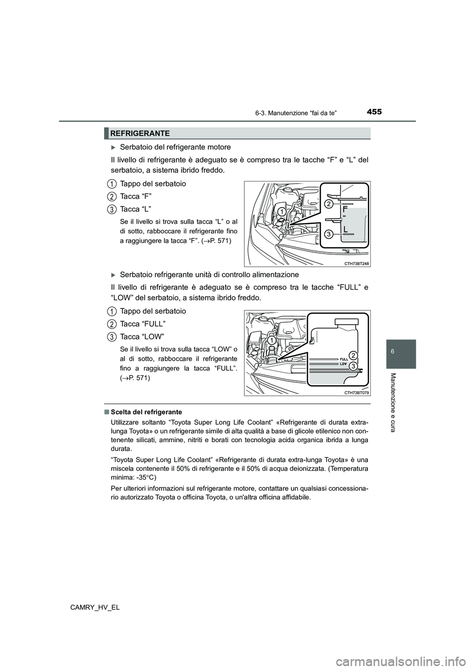 TOYOTA CAMRY 2022 Manuale duso (in Italian) 4556-3. Manutenzione “fai da te”
6
Manutenzione e cura
CAMRY_HV_EL
Serbatoio del refrigerante motore
Il livello di refrigerante è adeguato se è compreso tra le tacche “F” e “L” del
se TOYOTA CAMRY 2022 Manuale duso (in Italian) 4556-3. Manutenzione “fai da te”
6
Manutenzione e cura
CAMRY_HV_EL
Serbatoio del refrigerante motore
Il livello di refrigerante è adeguato se è compreso tra le tacche “F” e “L” del
se