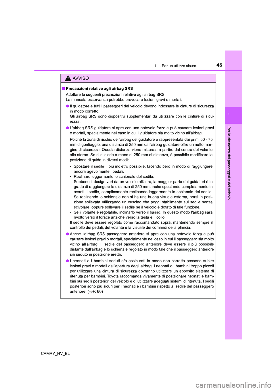 TOYOTA CAMRY 2022 Manuale duso (in Italian) 451-1. Per un utilizzo sicuro
1
Per la sicurezza dei passeggeri e del veicolo
CAMRY_HV_EL
AV V I S O
■Precauzioni relative agli airbag SRS
Adottare le seguenti precauzioni relative agli airbag SRS. TOYOTA CAMRY 2022 Manuale duso (in Italian) 451-1. Per un utilizzo sicuro
1
Per la sicurezza dei passeggeri e del veicolo
CAMRY_HV_EL
AV V I S O
■Precauzioni relative agli airbag SRS
Adottare le seguenti precauzioni relative agli airbag SRS.