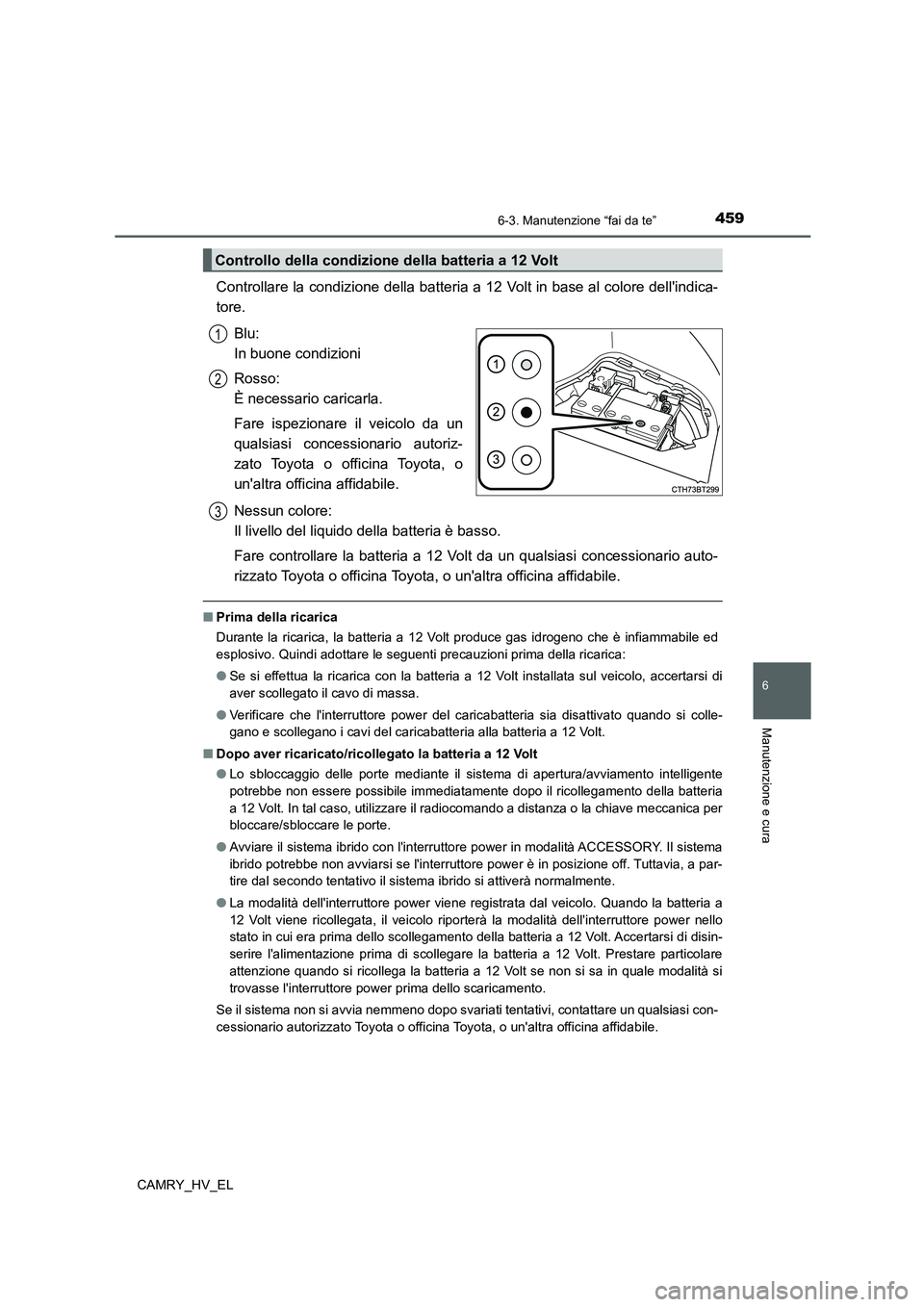 TOYOTA CAMRY 2022 Manuale duso (in Italian) 4596-3. Manutenzione “fai da te”
6
Manutenzione e cura
CAMRY_HV_EL
Controllare la condizione della batteria a 12 Volt in base al colore dellindica-
tore.
Blu:
In buone condizioni
Rosso:
È nece TOYOTA CAMRY 2022 Manuale duso (in Italian) 4596-3. Manutenzione “fai da te”
6
Manutenzione e cura
CAMRY_HV_EL
Controllare la condizione della batteria a 12 Volt in base al colore dellindica-
tore.
Blu:
In buone condizioni
Rosso:
È nece