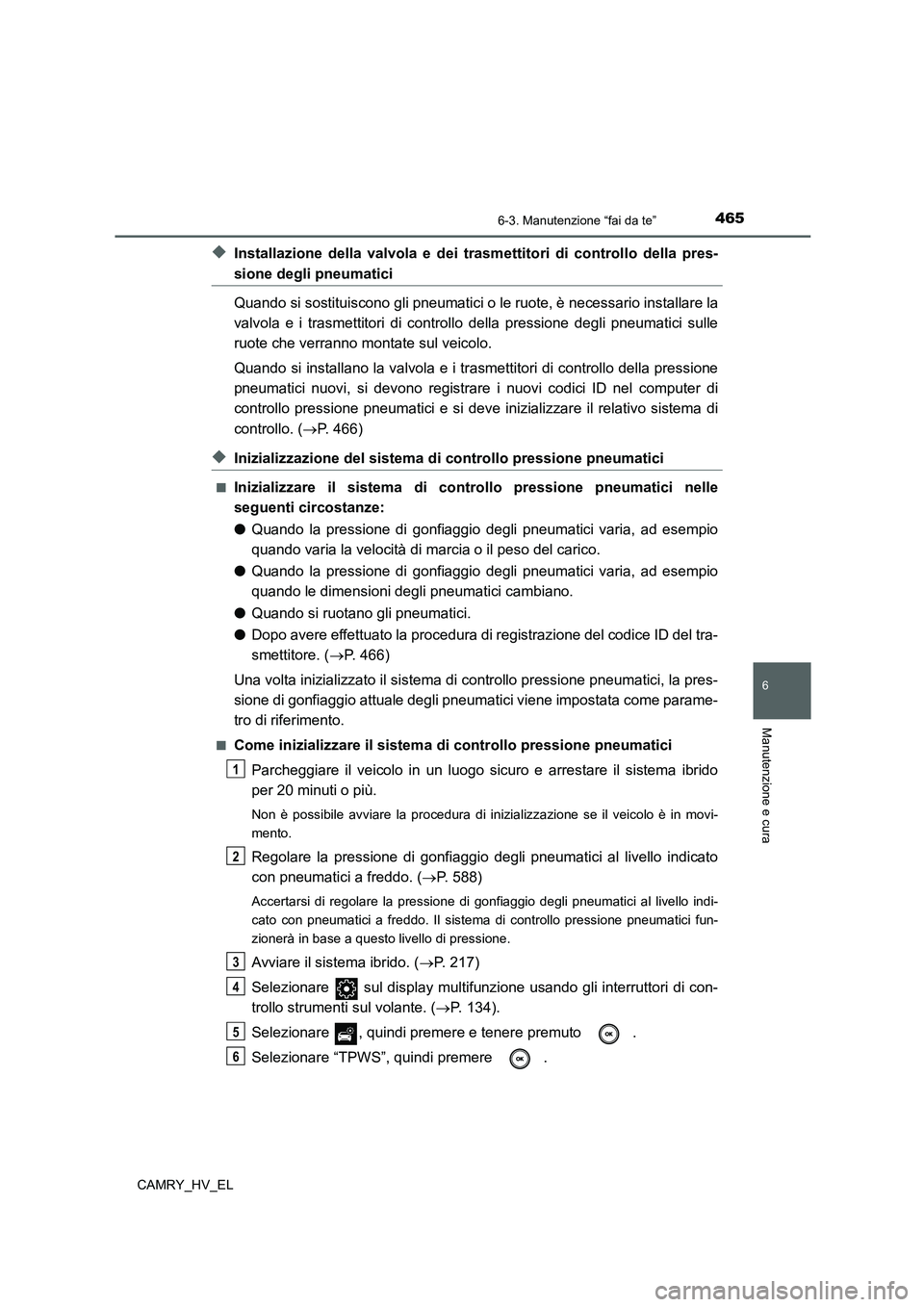 TOYOTA CAMRY 2022 Manuale duso (in Italian) 4656-3. Manutenzione “fai da te”
6
Manutenzione e cura
CAMRY_HV_EL
◆Installazione della valvola e dei trasmettitori di controllo della pres-
sione degli pneumatici
Quando si sostituiscono gli pn TOYOTA CAMRY 2022 Manuale duso (in Italian) 4656-3. Manutenzione “fai da te”
6
Manutenzione e cura
CAMRY_HV_EL
◆Installazione della valvola e dei trasmettitori di controllo della pres-
sione degli pneumatici
Quando si sostituiscono gli pn