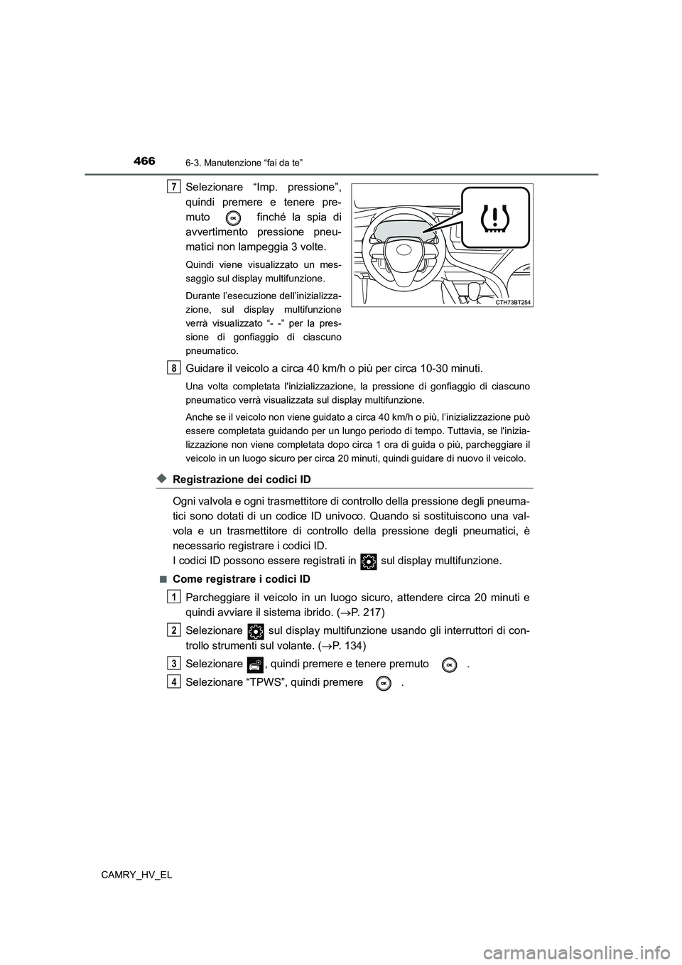 TOYOTA CAMRY 2022 Manuale duso (in Italian) 4666-3. Manutenzione “fai da te”
CAMRY_HV_EL
Selezionare “Imp. pressione”,
quindi premere e tenere pre-
muto finché la spia di
avvertimento pressione pneu-
matici non lampeggia 3 volte.
Qui TOYOTA CAMRY 2022 Manuale duso (in Italian) 4666-3. Manutenzione “fai da te”
CAMRY_HV_EL
Selezionare “Imp. pressione”,
quindi premere e tenere pre-
muto finché la spia di
avvertimento pressione pneu-
matici non lampeggia 3 volte.
Qui