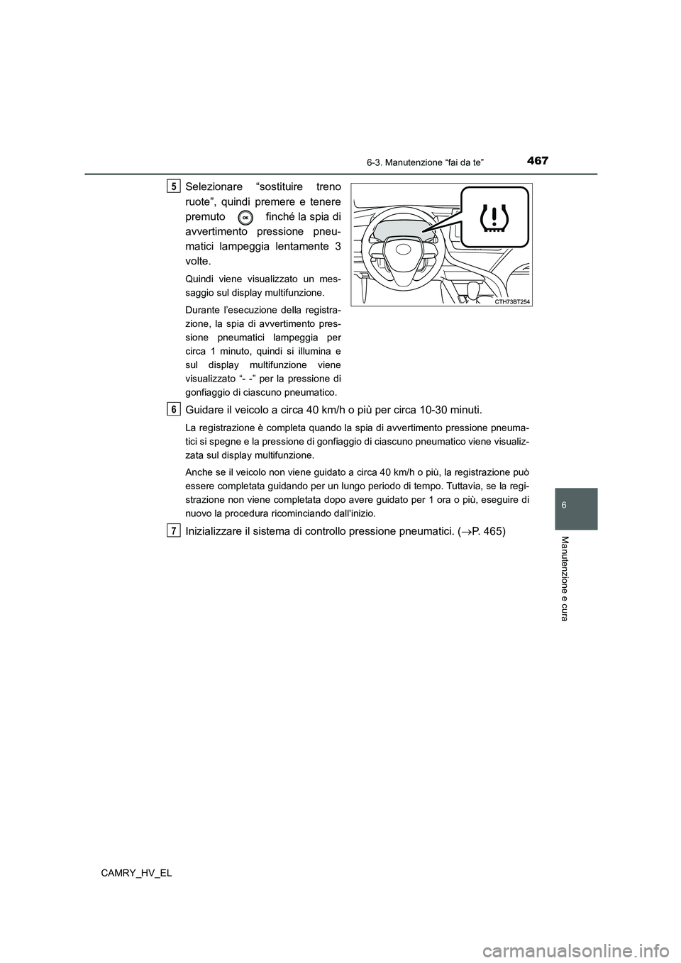 TOYOTA CAMRY 2022 Manuale duso (in Italian) 4676-3. Manutenzione “fai da te”
6
Manutenzione e cura
CAMRY_HV_EL
Selezionare “sostituire treno
ruote”, quindi premere e tenere
premuto finché la spia di
avvertimento pressione pneu-
matic TOYOTA CAMRY 2022 Manuale duso (in Italian) 4676-3. Manutenzione “fai da te”
6
Manutenzione e cura
CAMRY_HV_EL
Selezionare “sostituire treno
ruote”, quindi premere e tenere
premuto finché la spia di
avvertimento pressione pneu-
matic