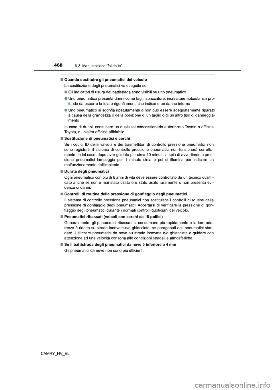 TOYOTA CAMRY 2022 Manuale duso (in Italian) 4686-3. Manutenzione “fai da te”
CAMRY_HV_EL
■Quando sostituire gli pneumatici del veicolo
La sostituzione degli pneumatici va eseguita se:
●Gli indicatori di usura dei battistrada sono visibi TOYOTA CAMRY 2022 Manuale duso (in Italian) 4686-3. Manutenzione “fai da te”
CAMRY_HV_EL
■Quando sostituire gli pneumatici del veicolo
La sostituzione degli pneumatici va eseguita se:
●Gli indicatori di usura dei battistrada sono visibi