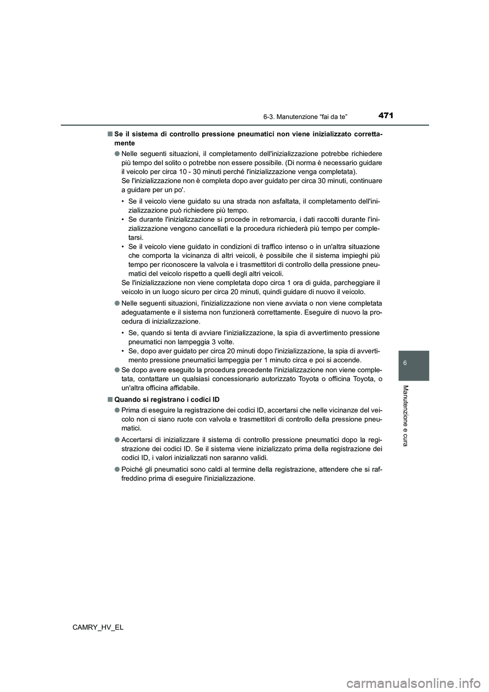 TOYOTA CAMRY 2022 Manuale duso (in Italian) 4716-3. Manutenzione “fai da te”
6
Manutenzione e cura
CAMRY_HV_EL■Se il sistema di controllo pressione pneumatici non viene inizializzato corretta-
mente
●Nelle seguenti situazioni, il comple TOYOTA CAMRY 2022 Manuale duso (in Italian) 4716-3. Manutenzione “fai da te”
6
Manutenzione e cura
CAMRY_HV_EL■Se il sistema di controllo pressione pneumatici non viene inizializzato corretta-
mente
●Nelle seguenti situazioni, il comple