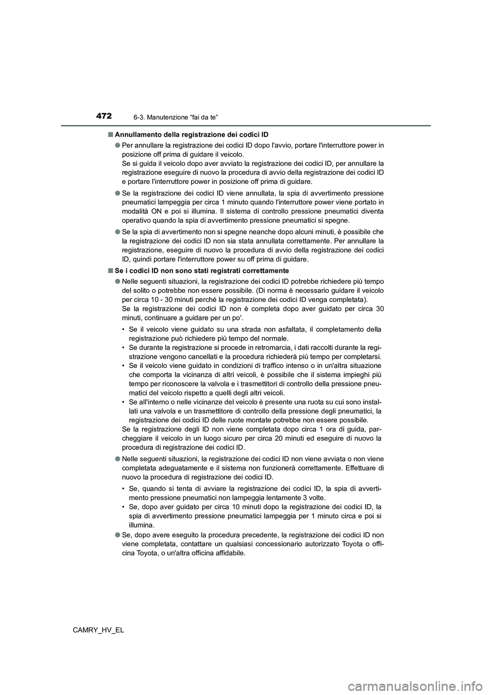 TOYOTA CAMRY 2022 Manuale duso (in Italian) 4726-3. Manutenzione “fai da te”
CAMRY_HV_EL■Annullamento della registrazione dei codici ID
●Per annullare la registrazione dei codici ID dopo lavvio, portare linterruttore power in
posizion TOYOTA CAMRY 2022 Manuale duso (in Italian) 4726-3. Manutenzione “fai da te”
CAMRY_HV_EL■Annullamento della registrazione dei codici ID
●Per annullare la registrazione dei codici ID dopo lavvio, portare linterruttore power in
posizion
