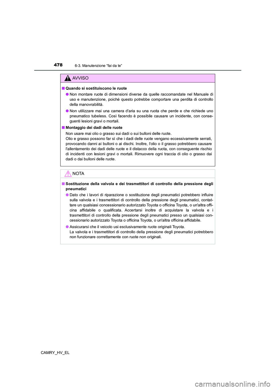 TOYOTA CAMRY 2022 Manuale duso (in Italian) 4786-3. Manutenzione “fai da te”
CAMRY_HV_EL
AV V I S O
■Quando si sostituiscono le ruote
●Non montare ruote di dimensioni diverse da quelle raccomandate nel Manuale di
uso e manutenzione, poi TOYOTA CAMRY 2022 Manuale duso (in Italian) 4786-3. Manutenzione “fai da te”
CAMRY_HV_EL
AV V I S O
■Quando si sostituiscono le ruote
●Non montare ruote di dimensioni diverse da quelle raccomandate nel Manuale di
uso e manutenzione, poi