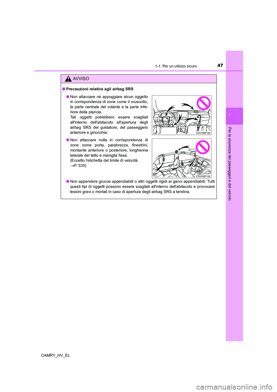 TOYOTA CAMRY 2022  Manuale duso (in Italian) 471-1. Per un utilizzo sicuro
1
Per la sicurezza dei passeggeri e del veicolo
CAMRY_HV_EL
AV V I S O
■Precauzioni relative agli airbag SRS
●Non appendere grucce appendiabiti o altri oggetti rigidi