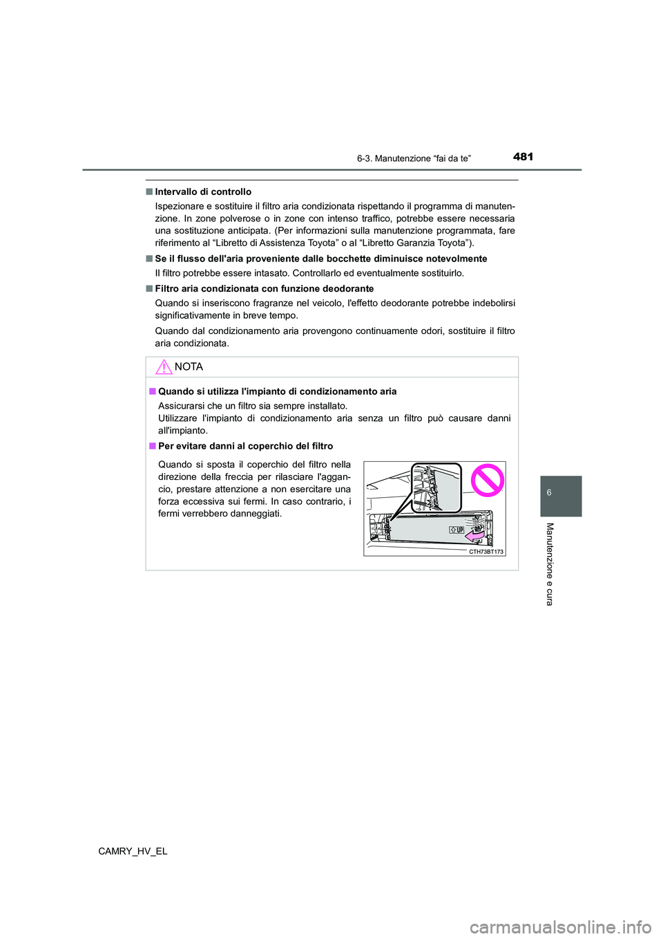TOYOTA CAMRY 2022 Manuale duso (in Italian) 4816-3. Manutenzione “fai da te”
6
Manutenzione e cura
CAMRY_HV_EL
■Intervallo di controllo
Ispezionare e sostituire il filtro aria condizionata rispettando il programma di manuten-
zione. In zo TOYOTA CAMRY 2022 Manuale duso (in Italian) 4816-3. Manutenzione “fai da te”
6
Manutenzione e cura
CAMRY_HV_EL
■Intervallo di controllo
Ispezionare e sostituire il filtro aria condizionata rispettando il programma di manuten-
zione. In zo