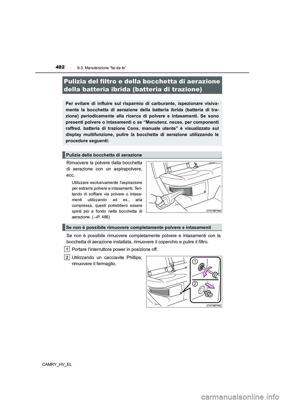 TOYOTA CAMRY 2022 Manuale duso (in Italian) 4826-3. Manutenzione “fai da te”
CAMRY_HV_EL
Rimuovere la polvere dalla bocchetta
di aerazione con un aspirapolvere,
ecc.
Utilizzare esclusivamente laspirazione
per estrarre polvere e intasamenti TOYOTA CAMRY 2022 Manuale duso (in Italian) 4826-3. Manutenzione “fai da te”
CAMRY_HV_EL
Rimuovere la polvere dalla bocchetta
di aerazione con un aspirapolvere,
ecc.
Utilizzare esclusivamente laspirazione
per estrarre polvere e intasamenti