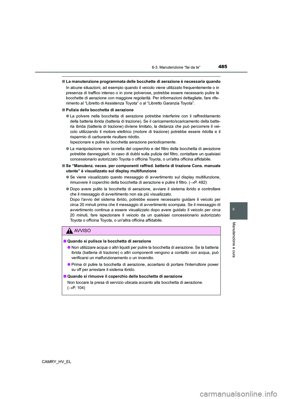 TOYOTA CAMRY 2022 Manuale duso (in Italian) 4856-3. Manutenzione “fai da te”
6
Manutenzione e cura
CAMRY_HV_EL
■La manutenzione programmata delle bocchette di aerazione è necessaria quando
In alcune situazioni, ad esempio quando il veico TOYOTA CAMRY 2022 Manuale duso (in Italian) 4856-3. Manutenzione “fai da te”
6
Manutenzione e cura
CAMRY_HV_EL
■La manutenzione programmata delle bocchette di aerazione è necessaria quando
In alcune situazioni, ad esempio quando il veico