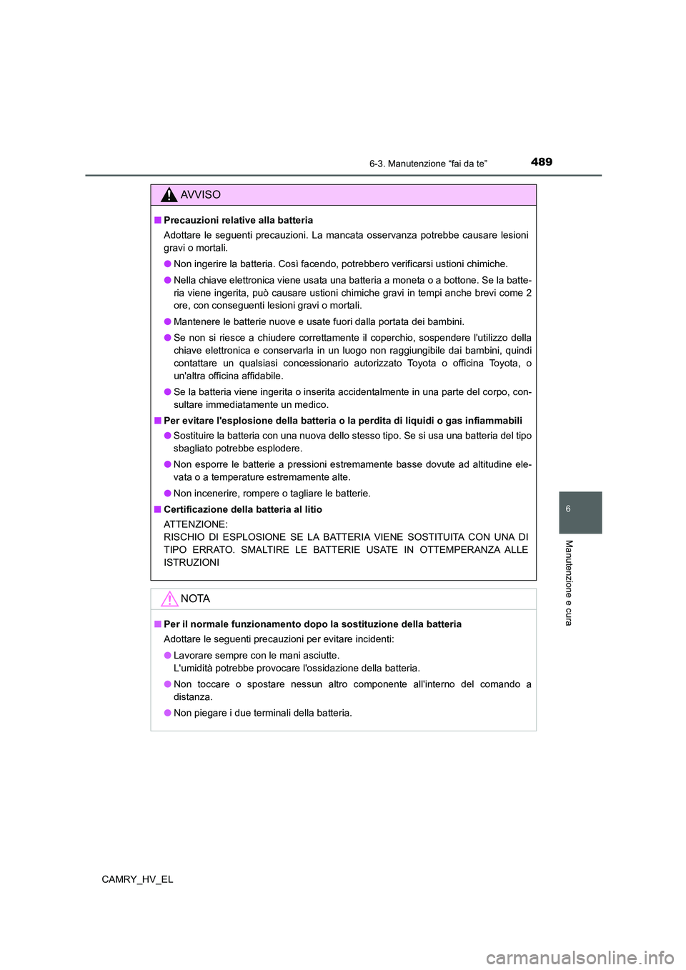 TOYOTA CAMRY 2022 Manuale duso (in Italian) 4896-3. Manutenzione “fai da te”
6
Manutenzione e cura
CAMRY_HV_EL
AV V I S O
■Precauzioni relative alla batteria
Adottare le seguenti precauzioni. La mancata osservanza potrebbe causare lesioni TOYOTA CAMRY 2022 Manuale duso (in Italian) 4896-3. Manutenzione “fai da te”
6
Manutenzione e cura
CAMRY_HV_EL
AV V I S O
■Precauzioni relative alla batteria
Adottare le seguenti precauzioni. La mancata osservanza potrebbe causare lesioni