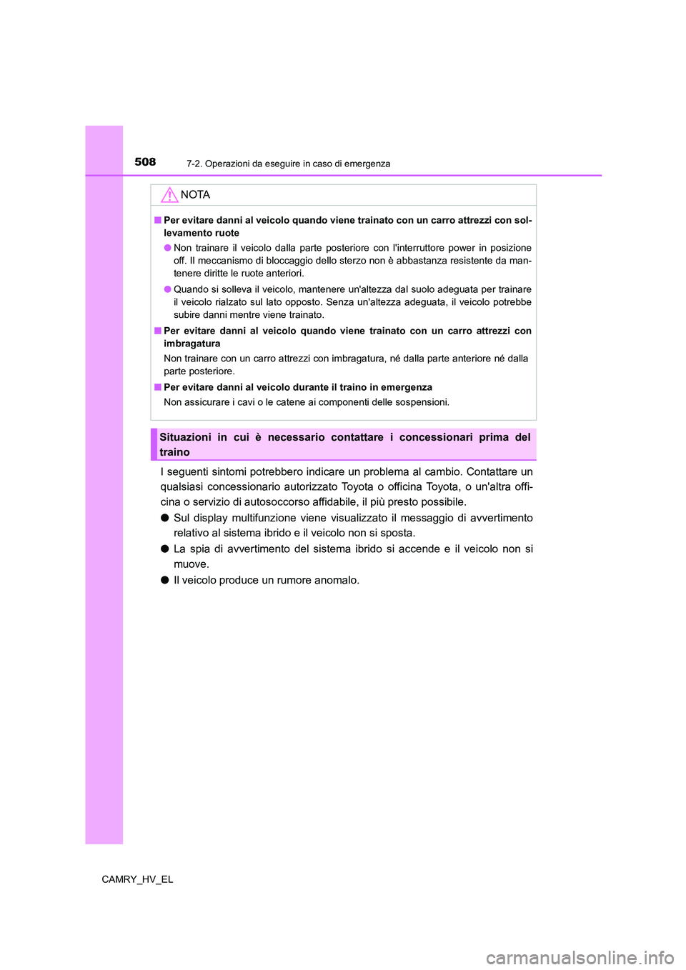 TOYOTA CAMRY 2022 Manuale duso (in Italian) 5087-2. Operazioni da eseguire in caso di emergenza
CAMRY_HV_EL
I seguenti sintomi potrebbero indicare un problema al cambio. Contattare un
qualsiasi concessionario autorizzato Toyota o officina Toyot TOYOTA CAMRY 2022 Manuale duso (in Italian) 5087-2. Operazioni da eseguire in caso di emergenza
CAMRY_HV_EL
I seguenti sintomi potrebbero indicare un problema al cambio. Contattare un
qualsiasi concessionario autorizzato Toyota o officina Toyot