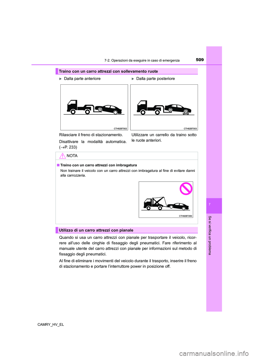 TOYOTA CAMRY 2022  Manuale duso (in Italian) 5097-2. Operazioni da eseguire in caso di emergenza
7
Se si verifica un problema
CAMRY_HV_EL
Quando si usa un carro attrezzi con pianale per trasportare il veicolo, ricor-
rere all’uso delle cinghie