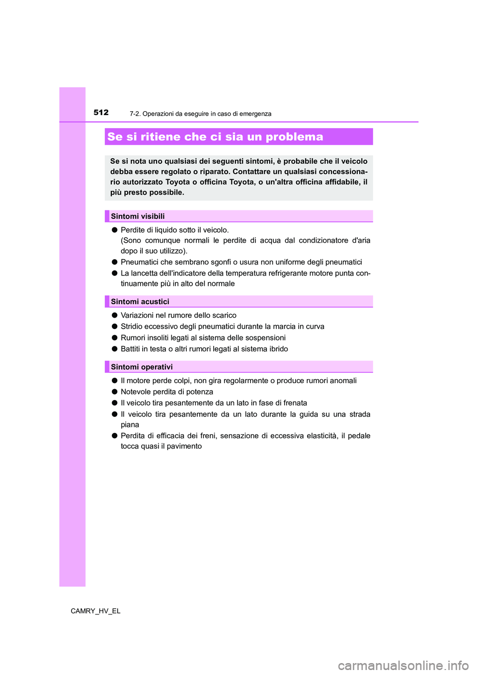 TOYOTA CAMRY 2022 Manuale duso (in Italian) 5127-2. Operazioni da eseguire in caso di emergenza
CAMRY_HV_EL
●Perdite di liquido sotto il veicolo.
(Sono comunque normali le perdite di acqua dal condizionatore daria
dopo il suo utilizzo).
● TOYOTA CAMRY 2022 Manuale duso (in Italian) 5127-2. Operazioni da eseguire in caso di emergenza
CAMRY_HV_EL
●Perdite di liquido sotto il veicolo.
(Sono comunque normali le perdite di acqua dal condizionatore daria
dopo il suo utilizzo).
●