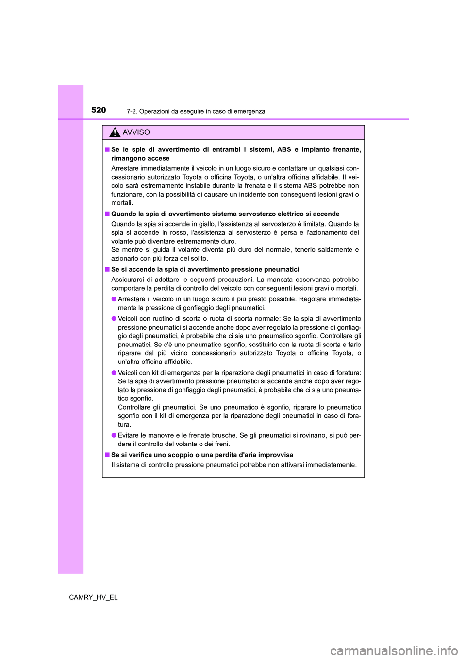 TOYOTA CAMRY 2022 Manuale duso (in Italian) 5207-2. Operazioni da eseguire in caso di emergenza
CAMRY_HV_EL
AV V I S O
■Se le spie di avvertimento di entrambi i sistemi, ABS e impianto frenante,
rimangono accese
Arrestare immediatamente il ve TOYOTA CAMRY 2022 Manuale duso (in Italian) 5207-2. Operazioni da eseguire in caso di emergenza
CAMRY_HV_EL
AV V I S O
■Se le spie di avvertimento di entrambi i sistemi, ABS e impianto frenante,
rimangono accese
Arrestare immediatamente il ve