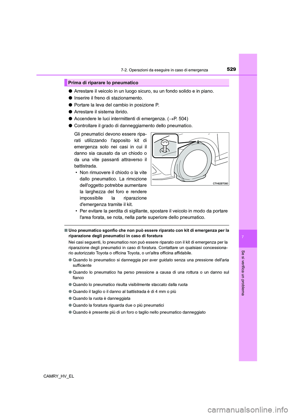 TOYOTA CAMRY 2022 Manuale duso (in Italian) 5297-2. Operazioni da eseguire in caso di emergenza
7
Se si verifica un problema
CAMRY_HV_EL
●Arrestare il veicolo in un luogo sicuro, su un fondo solido e in piano.
●Inserire il freno di staziona TOYOTA CAMRY 2022 Manuale duso (in Italian) 5297-2. Operazioni da eseguire in caso di emergenza
7
Se si verifica un problema
CAMRY_HV_EL
●Arrestare il veicolo in un luogo sicuro, su un fondo solido e in piano.
●Inserire il freno di staziona