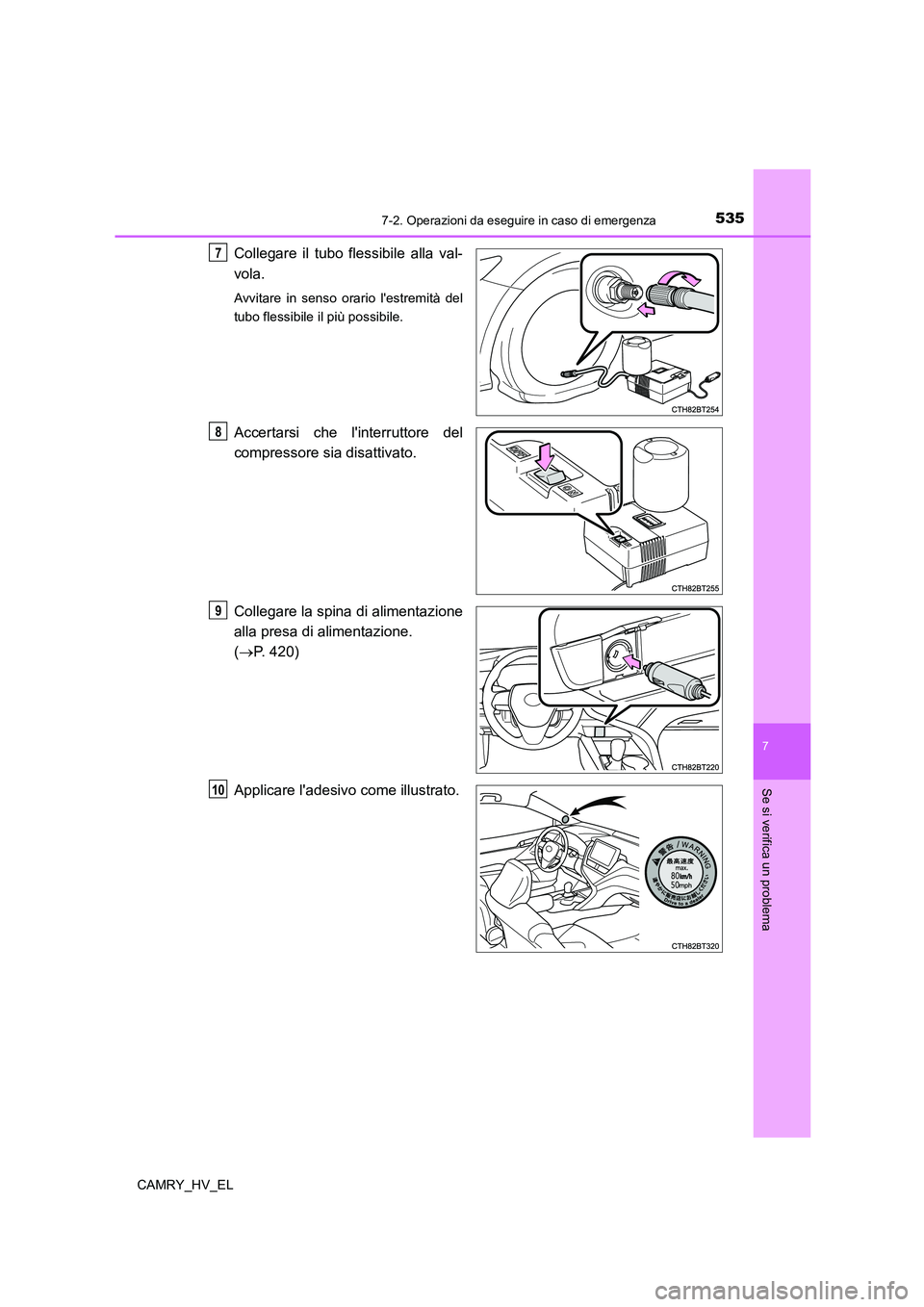 TOYOTA CAMRY 2022  Manuale duso (in Italian) 5357-2. Operazioni da eseguire in caso di emergenza
7
Se si verifica un problema
CAMRY_HV_EL
Collegare il tubo flessibile alla val-
vola.
Avvitare in senso orario lestremità del
tubo flessibile il p