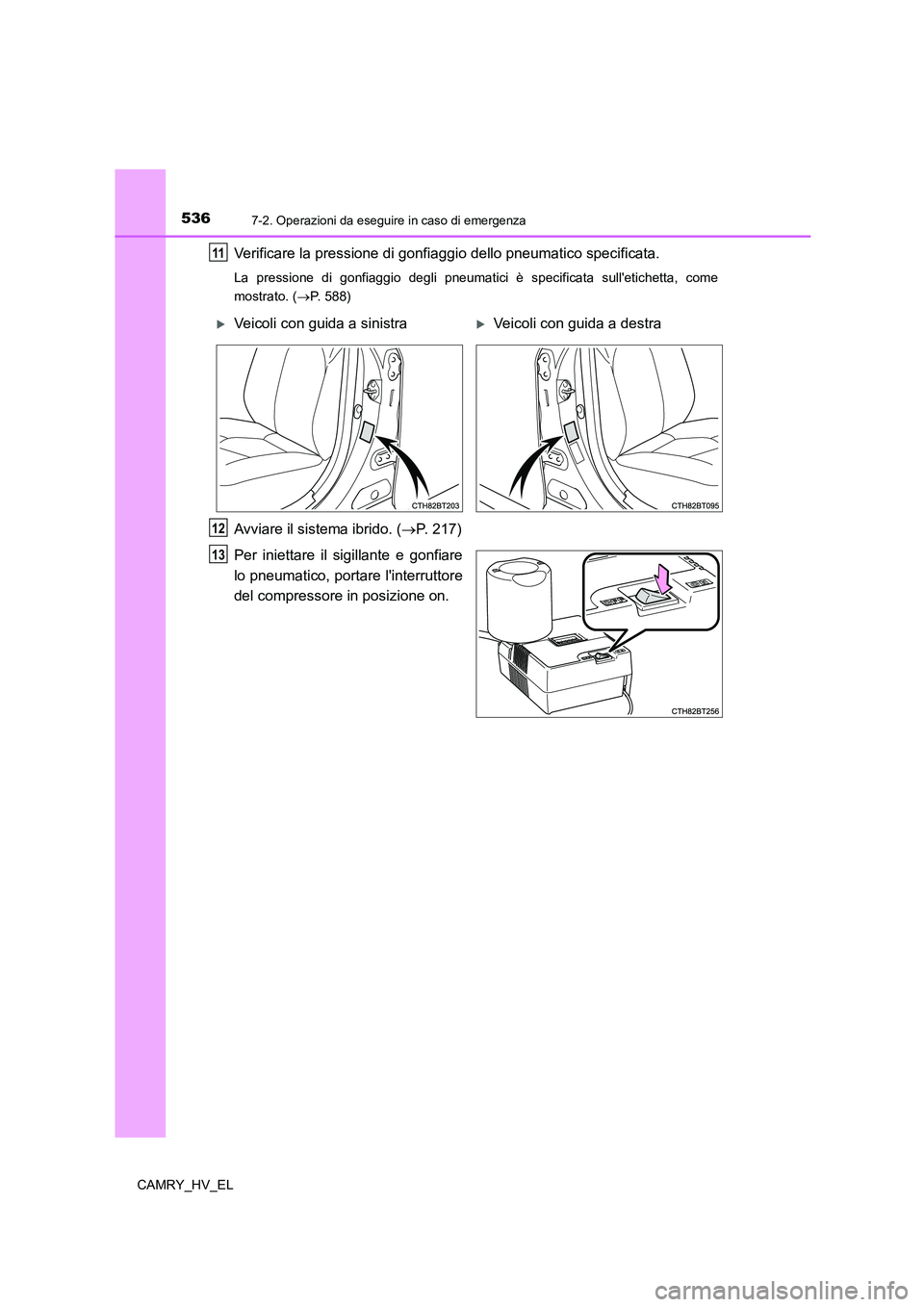 TOYOTA CAMRY 2022  Manuale duso (in Italian) 5367-2. Operazioni da eseguire in caso di emergenza
CAMRY_HV_EL
Verificare la pressione di gonfiaggio dello pneumatico specificata.
La pressione di gonfiaggio degli pneumatici è specificata sulletic