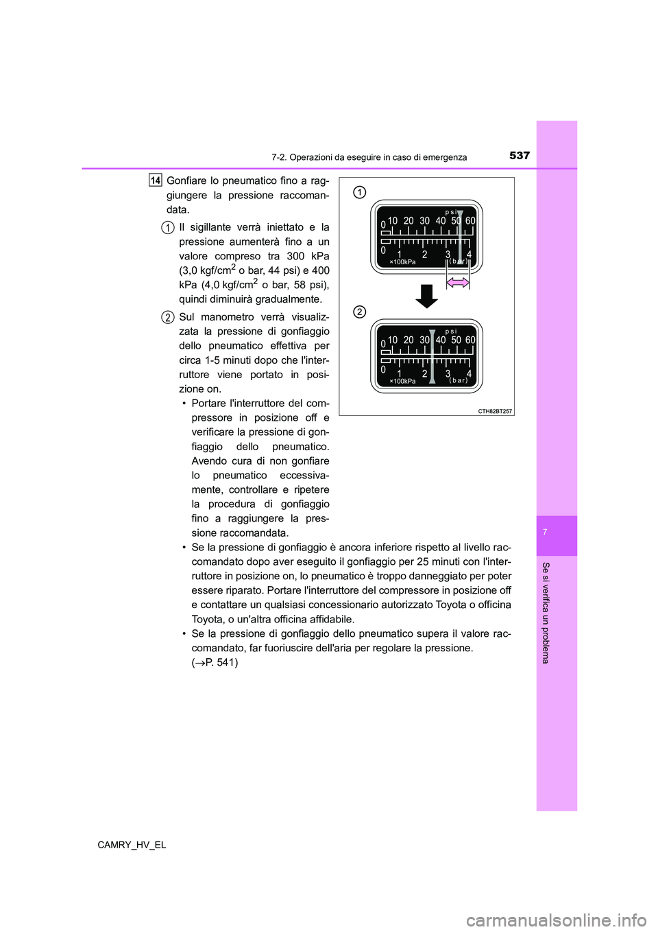 TOYOTA CAMRY 2022 Manuale duso (in Italian) 5377-2. Operazioni da eseguire in caso di emergenza
7
Se si verifica un problema
CAMRY_HV_EL
Gonfiare lo pneumatico fino a rag-
giungere la pressione raccoman-
data.
Il sigillante verrà iniettato e l TOYOTA CAMRY 2022 Manuale duso (in Italian) 5377-2. Operazioni da eseguire in caso di emergenza
7
Se si verifica un problema
CAMRY_HV_EL
Gonfiare lo pneumatico fino a rag-
giungere la pressione raccoman-
data.
Il sigillante verrà iniettato e l