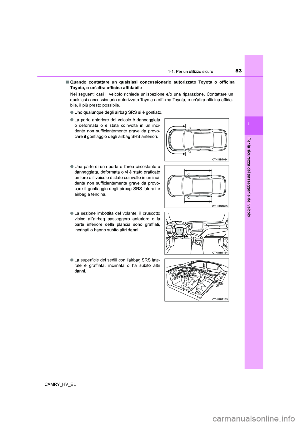 TOYOTA CAMRY 2022 Manuale duso (in Italian) 531-1. Per un utilizzo sicuro
1
Per la sicurezza dei passeggeri e del veicolo
CAMRY_HV_EL■Quando contattare un qualsiasi concessionario autorizzato Toyota o officina
Toyota, o unaltra officina affi TOYOTA CAMRY 2022 Manuale duso (in Italian) 531-1. Per un utilizzo sicuro
1
Per la sicurezza dei passeggeri e del veicolo
CAMRY_HV_EL■Quando contattare un qualsiasi concessionario autorizzato Toyota o officina
Toyota, o unaltra officina affi