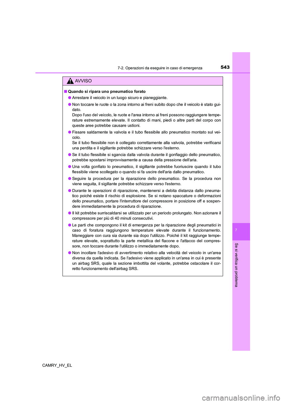 TOYOTA CAMRY 2022 Manuale duso (in Italian) 5437-2. Operazioni da eseguire in caso di emergenza
7
Se si verifica un problema
CAMRY_HV_EL
AV V I S O
■Quando si ripara uno pneumatico forato
●Arrestare il veicolo in un luogo sicuro e pianeggia TOYOTA CAMRY 2022 Manuale duso (in Italian) 5437-2. Operazioni da eseguire in caso di emergenza
7
Se si verifica un problema
CAMRY_HV_EL
AV V I S O
■Quando si ripara uno pneumatico forato
●Arrestare il veicolo in un luogo sicuro e pianeggia