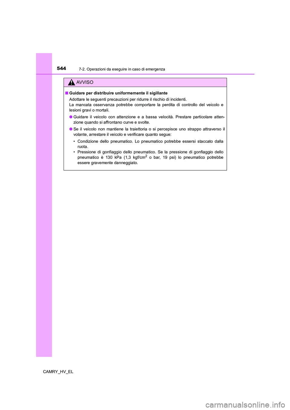 TOYOTA CAMRY 2022  Manuale duso (in Italian) 5447-2. Operazioni da eseguire in caso di emergenza
CAMRY_HV_EL
AV V I S O
■Guidare per distribuire uniformemente il sigillante
Adottare le seguenti precauzioni per ridurre il rischio di incidenti. 