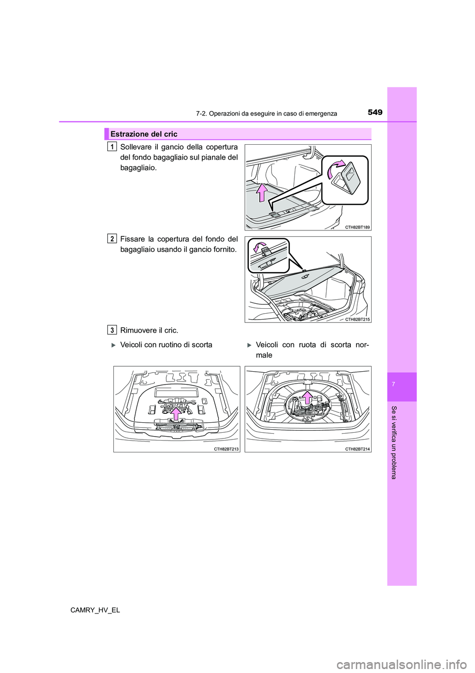TOYOTA CAMRY 2022  Manuale duso (in Italian) 5497-2. Operazioni da eseguire in caso di emergenza
7
Se si verifica un problema
CAMRY_HV_EL
Sollevare il gancio della copertura
del fondo bagagliaio sul pianale del
bagagliaio.
Fissare la copertura d