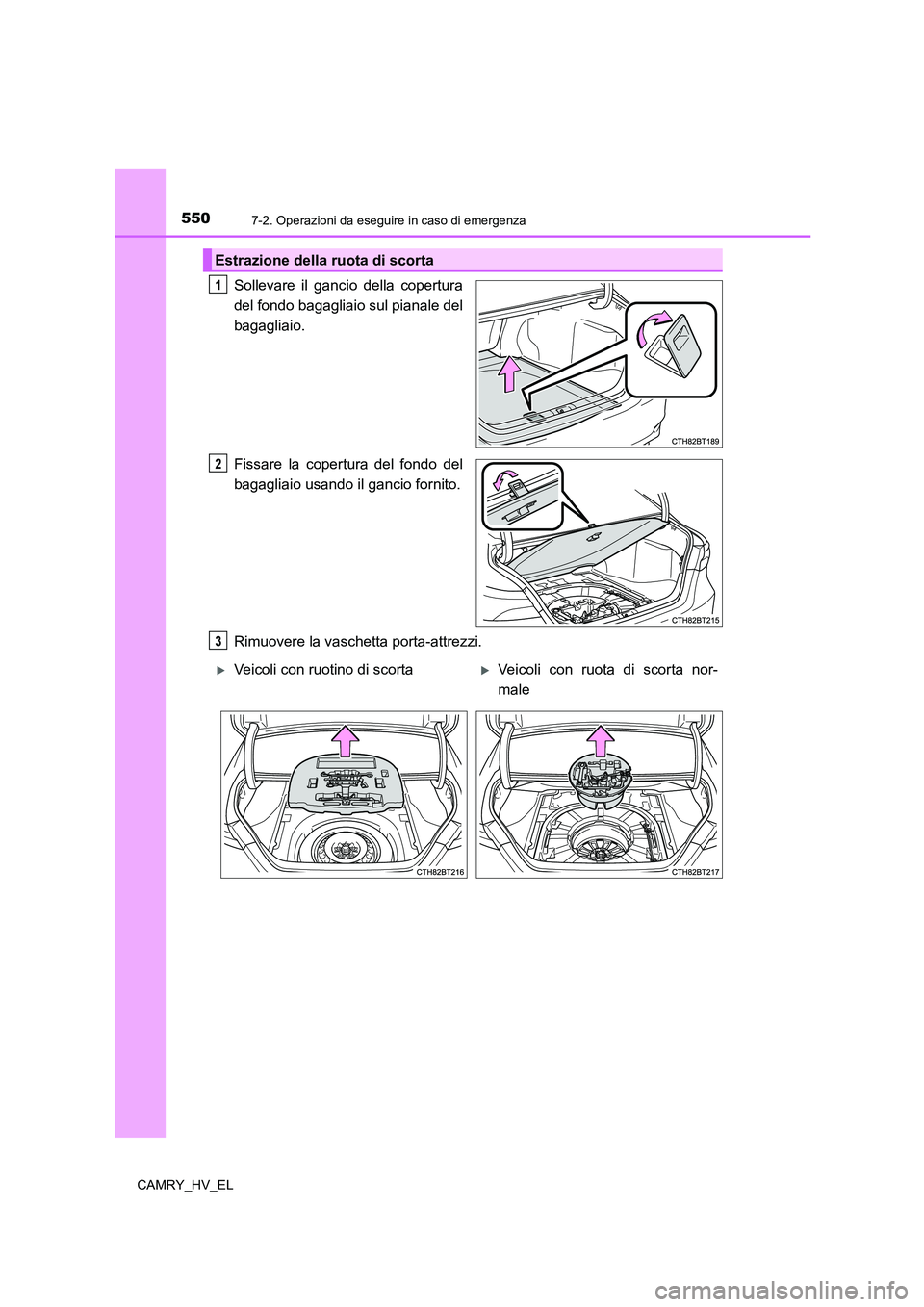TOYOTA CAMRY 2022  Manuale duso (in Italian) 5507-2. Operazioni da eseguire in caso di emergenza
CAMRY_HV_EL
Sollevare il gancio della copertura
del fondo bagagliaio sul pianale del
bagagliaio.
Fissare la copertura del fondo del
bagagliaio usand