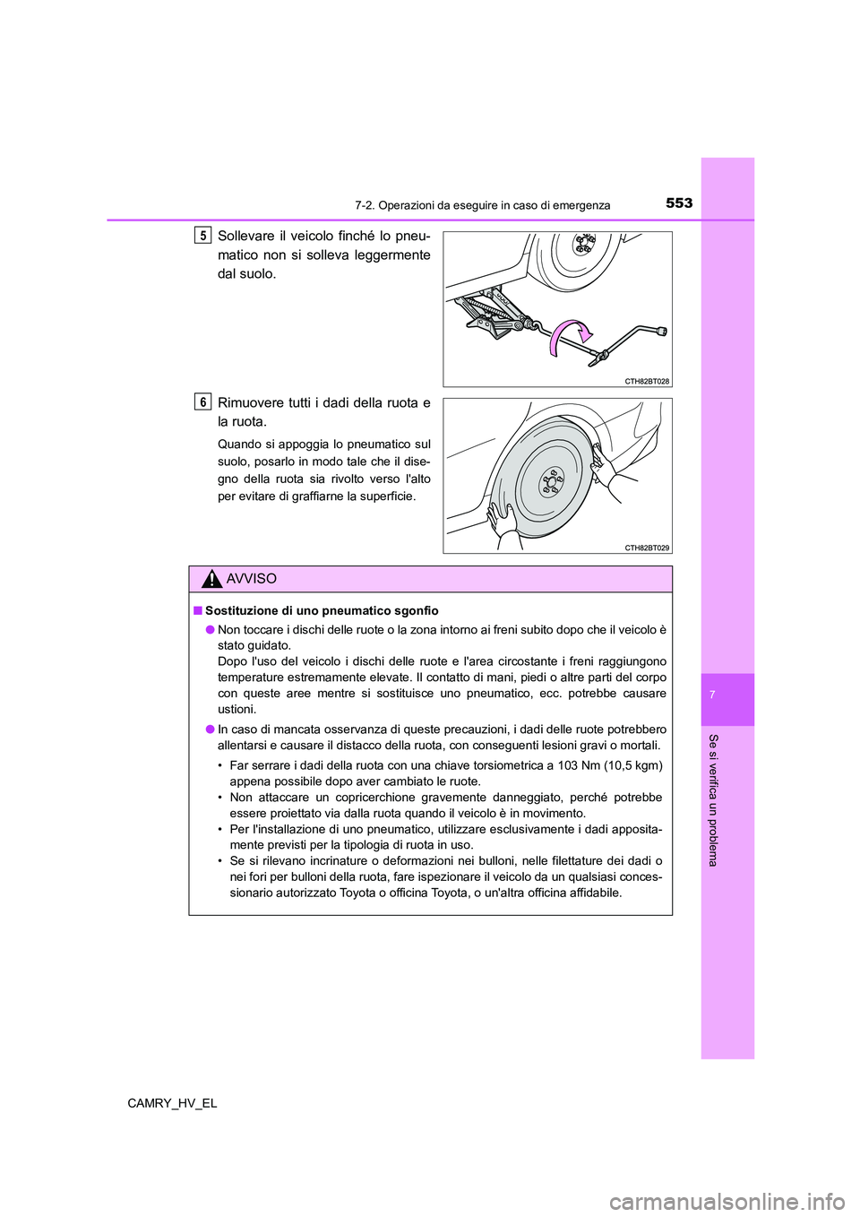 TOYOTA CAMRY 2022 Manuale duso (in Italian) 5537-2. Operazioni da eseguire in caso di emergenza
7
Se si verifica un problema
CAMRY_HV_EL
Sollevare il veicolo finché lo pneu-
matico non si solleva leggermente
dal suolo.
Rimuovere tutti i dadi d TOYOTA CAMRY 2022 Manuale duso (in Italian) 5537-2. Operazioni da eseguire in caso di emergenza
7
Se si verifica un problema
CAMRY_HV_EL
Sollevare il veicolo finché lo pneu-
matico non si solleva leggermente
dal suolo.
Rimuovere tutti i dadi d