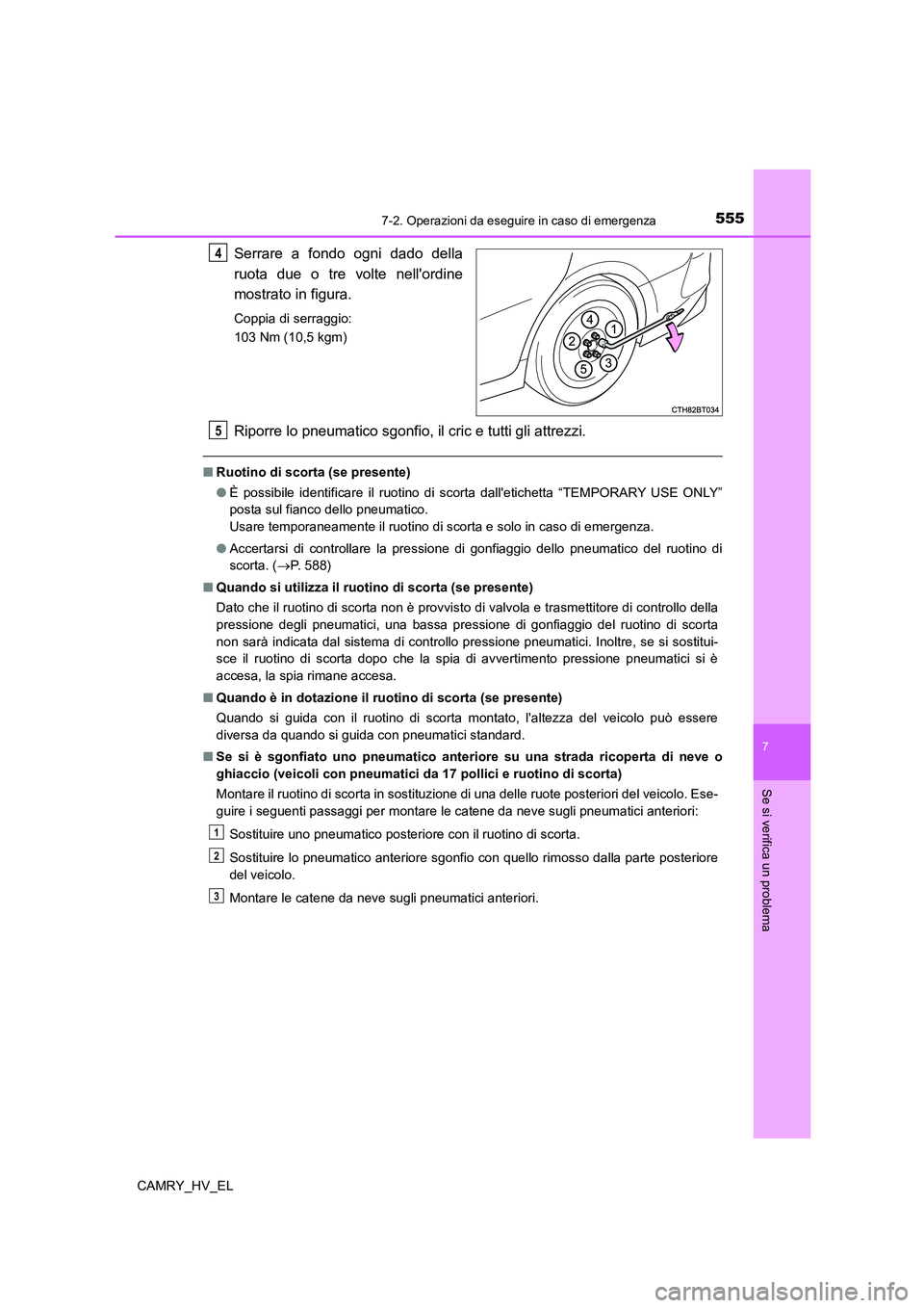 TOYOTA CAMRY 2022 Manuale duso (in Italian) 5557-2. Operazioni da eseguire in caso di emergenza
7
Se si verifica un problema
CAMRY_HV_EL
Serrare a fondo ogni dado della
ruota due o tre volte nellordine
mostrato in figura.
Coppia di serraggio:
TOYOTA CAMRY 2022 Manuale duso (in Italian) 5557-2. Operazioni da eseguire in caso di emergenza
7
Se si verifica un problema
CAMRY_HV_EL
Serrare a fondo ogni dado della
ruota due o tre volte nellordine
mostrato in figura.
Coppia di serraggio: