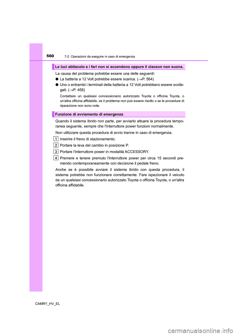 TOYOTA CAMRY 2022 Manuale duso (in Italian) 5607-2. Operazioni da eseguire in caso di emergenza
CAMRY_HV_EL
La causa del problema potrebbe essere una delle seguenti:
●La batteria a 12 Volt potrebbe essere scarica. (P. 564)
●Uno o entramb TOYOTA CAMRY 2022 Manuale duso (in Italian) 5607-2. Operazioni da eseguire in caso di emergenza
CAMRY_HV_EL
La causa del problema potrebbe essere una delle seguenti:
●La batteria a 12 Volt potrebbe essere scarica. (P. 564)
●Uno o entramb