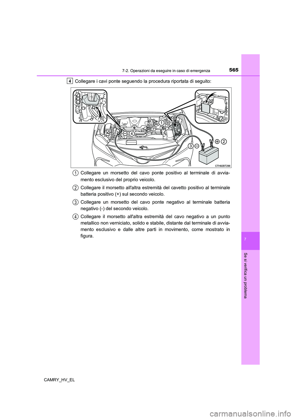 TOYOTA CAMRY 2022  Manuale duso (in Italian) 5657-2. Operazioni da eseguire in caso di emergenza
7
Se si verifica un problema
CAMRY_HV_EL
Collegare i cavi ponte seguendo la procedura riportata di seguito:
Collegare un morsetto del cavo ponte pos