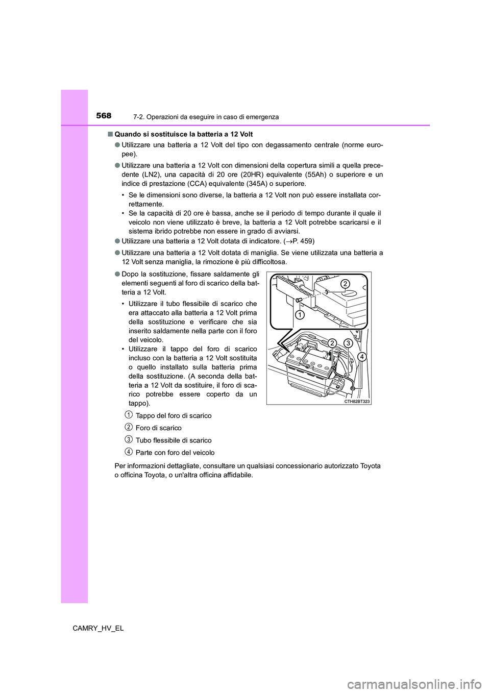 TOYOTA CAMRY 2022 Manuale duso (in Italian) 5687-2. Operazioni da eseguire in caso di emergenza
CAMRY_HV_EL■Quando si sostituisce la batteria a 12 Volt
●Utilizzare una batteria a 12 Volt del tipo con degassamento centrale (norme euro-
pee). TOYOTA CAMRY 2022 Manuale duso (in Italian) 5687-2. Operazioni da eseguire in caso di emergenza
CAMRY_HV_EL■Quando si sostituisce la batteria a 12 Volt
●Utilizzare una batteria a 12 Volt del tipo con degassamento centrale (norme euro-
pee).