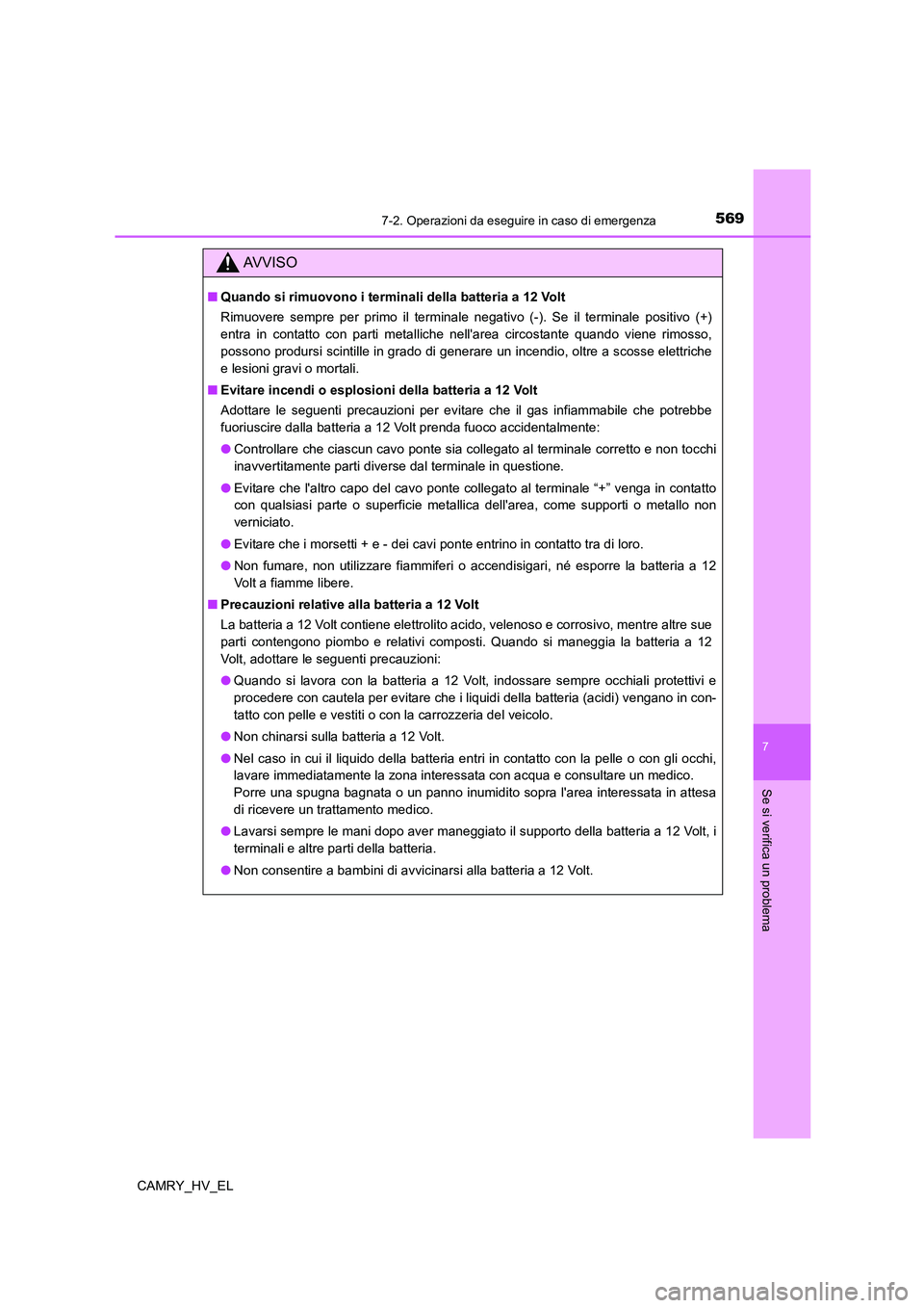 TOYOTA CAMRY 2022 Manuale duso (in Italian) 5697-2. Operazioni da eseguire in caso di emergenza
7
Se si verifica un problema
CAMRY_HV_EL
AV V I S O
■Quando si rimuovono i terminali della batteria a 12 Volt
Rimuovere sempre per primo il termin TOYOTA CAMRY 2022 Manuale duso (in Italian) 5697-2. Operazioni da eseguire in caso di emergenza
7
Se si verifica un problema
CAMRY_HV_EL
AV V I S O
■Quando si rimuovono i terminali della batteria a 12 Volt
Rimuovere sempre per primo il termin