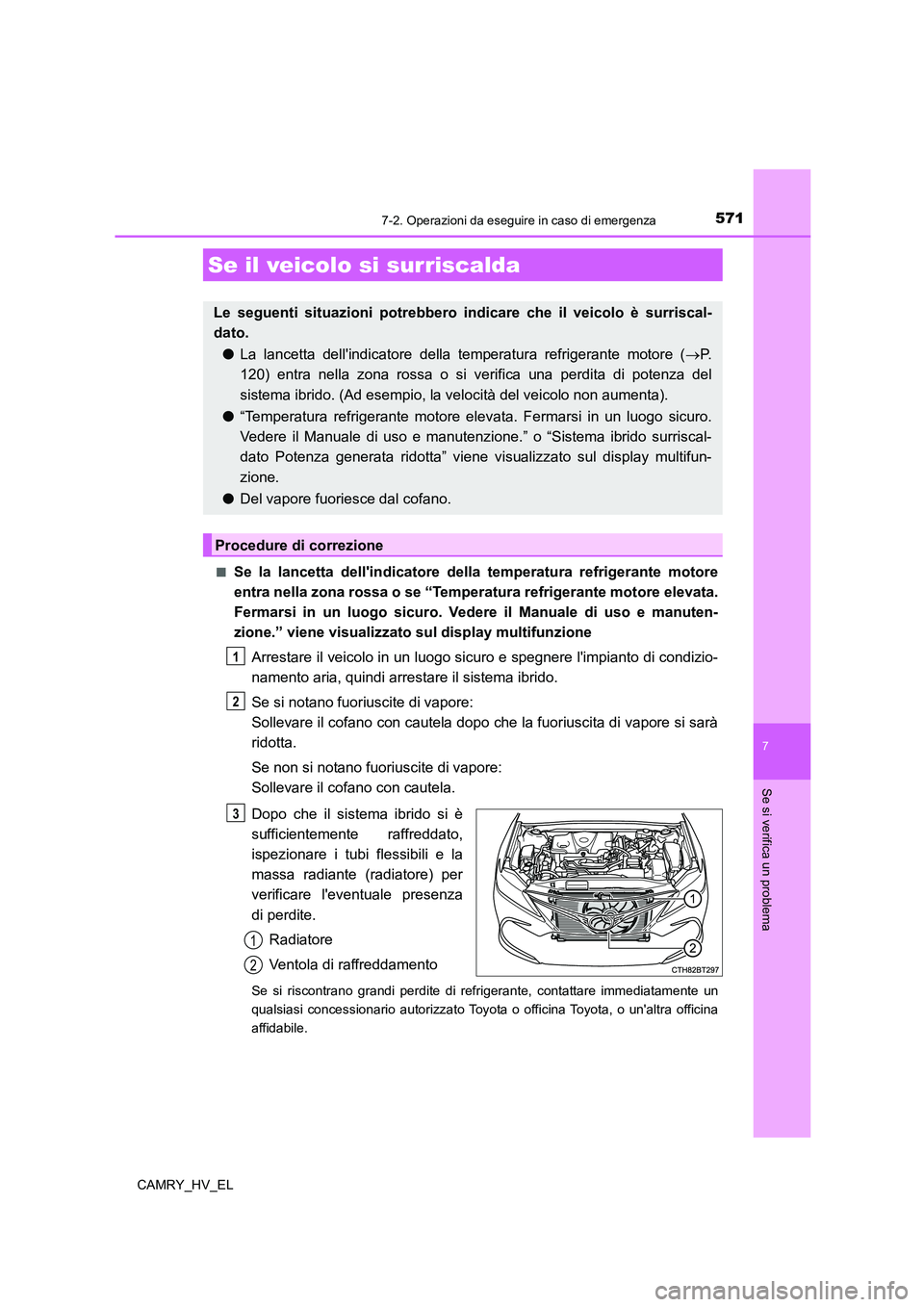 TOYOTA CAMRY 2022 Manuale duso (in Italian) 5717-2. Operazioni da eseguire in caso di emergenza
7
Se si verifica un problema
CAMRY_HV_EL■
Se la lancetta dellindicatore della temperatura refrigerante motore
entra nella zona rossa o se “Temp TOYOTA CAMRY 2022 Manuale duso (in Italian) 5717-2. Operazioni da eseguire in caso di emergenza
7
Se si verifica un problema
CAMRY_HV_EL■
Se la lancetta dellindicatore della temperatura refrigerante motore
entra nella zona rossa o se “Temp