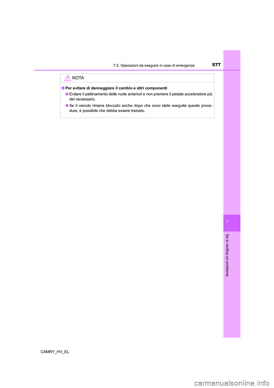 TOYOTA CAMRY 2022  Manuale duso (in Italian) 5777-2. Operazioni da eseguire in caso di emergenza
7
Se si verifica un problema
CAMRY_HV_EL
NOTA
■Per evitare di danneggiare il cambio e altri componenti
●Evitare il pattinamento delle ruote ante