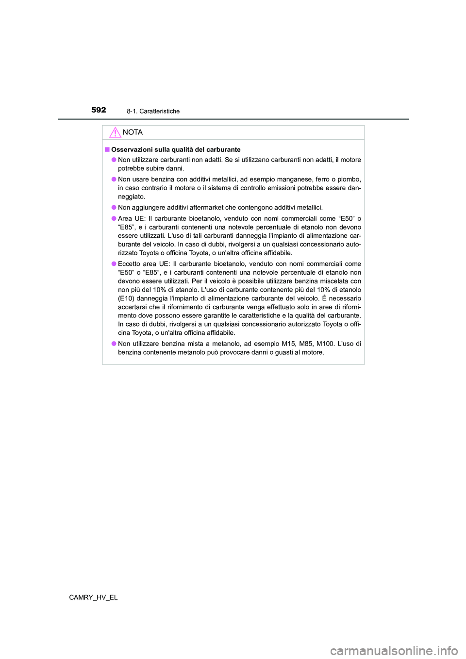 TOYOTA CAMRY 2022 Manuale duso (in Italian) 5928-1. Caratteristiche
CAMRY_HV_EL
NOTA
■Osservazioni sulla qualità del carburante
●Non utilizzare carburanti non adatti. Se si utilizzano carburanti non adatti, il motore
potrebbe subire danni. TOYOTA CAMRY 2022 Manuale duso (in Italian) 5928-1. Caratteristiche
CAMRY_HV_EL
NOTA
■Osservazioni sulla qualità del carburante
●Non utilizzare carburanti non adatti. Se si utilizzano carburanti non adatti, il motore
potrebbe subire danni.