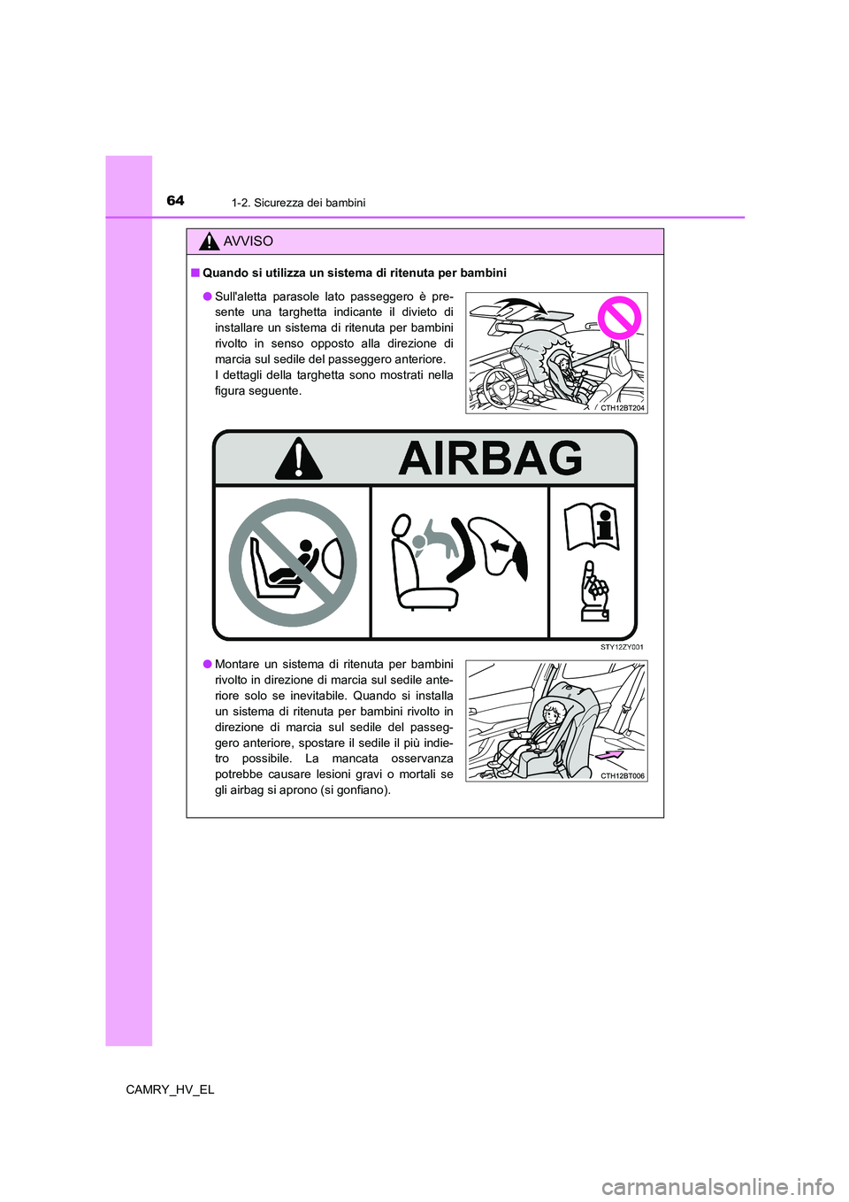 TOYOTA CAMRY 2022  Manuale duso (in Italian) 641-2. Sicurezza dei bambini
CAMRY_HV_EL
AV V I S O
■Quando si utilizza un sistema di ritenuta per bambini
●Sullaletta parasole lato passeggero è pre-
sente una targhetta indicante il divieto di