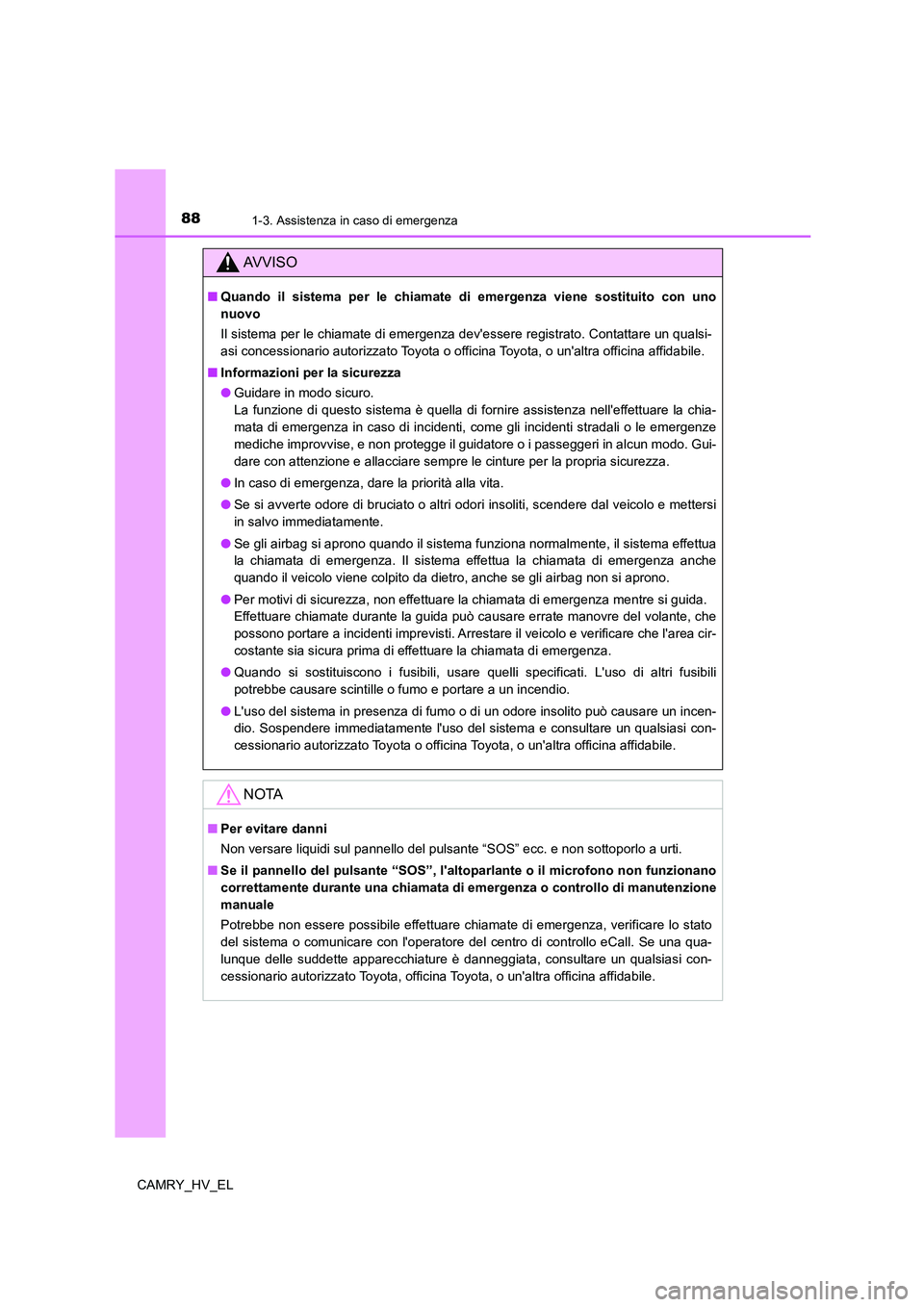 TOYOTA CAMRY 2022 Manuale duso (in Italian) 881-3. Assistenza in caso di emergenza
CAMRY_HV_EL
AV V I S O
■Quando il sistema per le chiamate di emergenza viene sostituito con uno
nuovo
Il sistema per le chiamate di emergenza devessere regist TOYOTA CAMRY 2022 Manuale duso (in Italian) 881-3. Assistenza in caso di emergenza
CAMRY_HV_EL
AV V I S O
■Quando il sistema per le chiamate di emergenza viene sostituito con uno
nuovo
Il sistema per le chiamate di emergenza devessere regist
