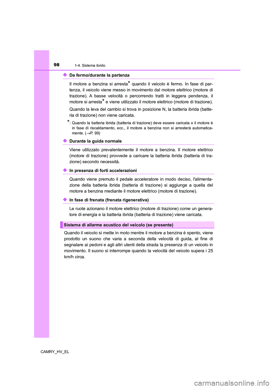 TOYOTA CAMRY 2022 Manuale duso (in Italian) 981-4. Sistema ibrido
CAMRY_HV_EL
◆Da fermo/durante la partenza
Il motore a benzina si arresta
* quando il veicolo è fermo. In fase di par-
tenza, il veicolo viene messo in movimento dal motore el TOYOTA CAMRY 2022 Manuale duso (in Italian) 981-4. Sistema ibrido
CAMRY_HV_EL
◆Da fermo/durante la partenza
Il motore a benzina si arresta
* quando il veicolo è fermo. In fase di par-
tenza, il veicolo viene messo in movimento dal motore el